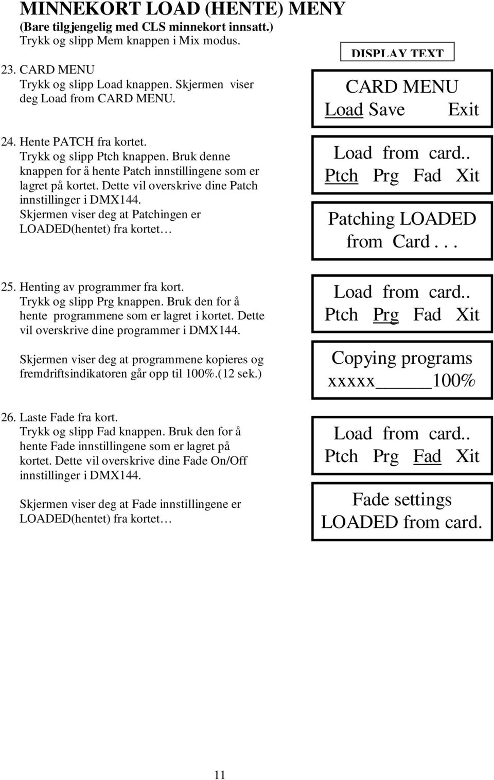 Dette vil overskrive dine Patch innstillinger i DMX144. Skjermen viser deg at Patchingen er LOADED(hentet) fra kortet Load from card.. Ptch Prg Fad Xit Patching LOADED from Card... 25.