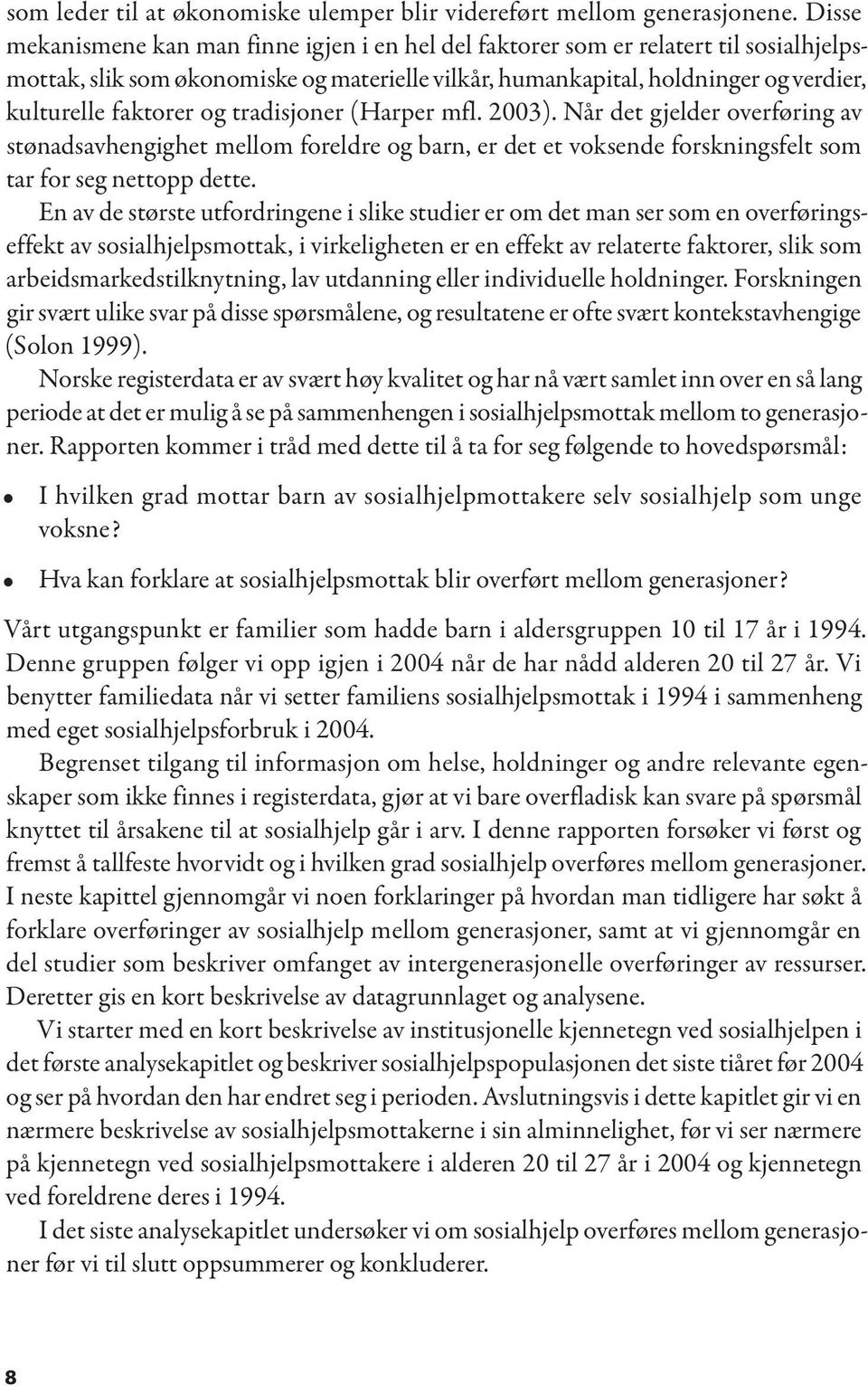 og tradisjoner (Harper mfl. 2003). Når det gjelder overføring av stønadsavhengighet mellom foreldre og barn, er det et voksende forskningsfelt som tar for seg nettopp dette.