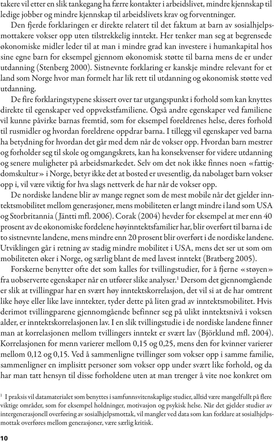 Her tenker man seg at begrensede økonomiske midler leder til at man i mindre grad kan investere i humankapital hos sine egne barn for eksempel gjennom økonomisk støtte til barna mens de er under