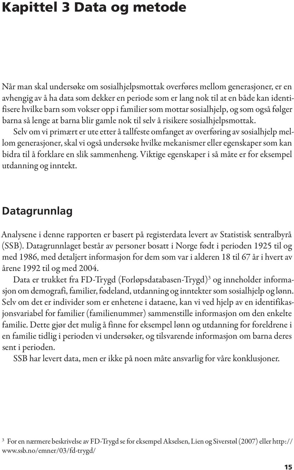 Selv om vi primært er ute etter å tallfeste omfanget av overføring av sosialhjelp mellom generasjoner, skal vi også undersøke hvilke mekanismer eller egenskaper som kan bidra til å forklare en slik