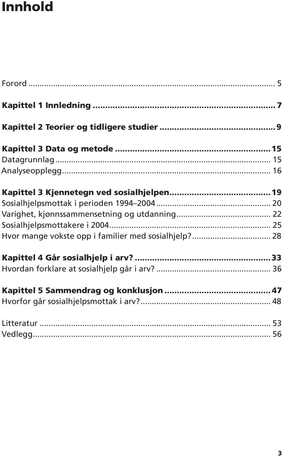 .. 20 Varighet, kjønnssammensetning og utdanning... 22 Sosialhjelpsmottakere i 2004... 25 Hvor mange vokste opp i familier med sosialhjelp?