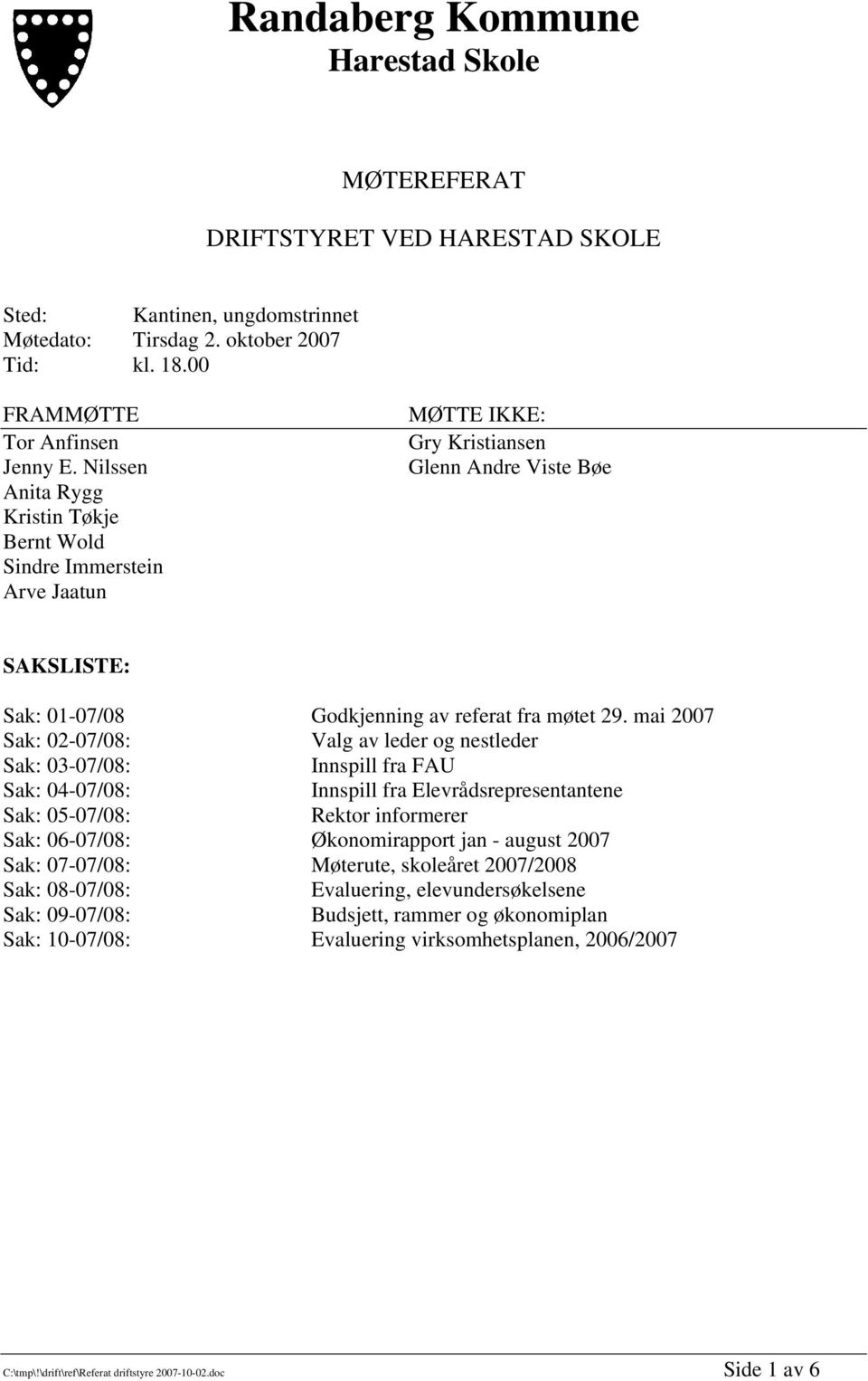 mai 2007 Sak: 02-07/08: Valg av leder og nestleder Sak: 03-07/08: Innspill fra FAU Sak: 04-07/08: Innspill fra Elevrådsrepresentantene Sak: 05-07/08: Rektor informerer Sak: 06-07/08: Økonomirapport