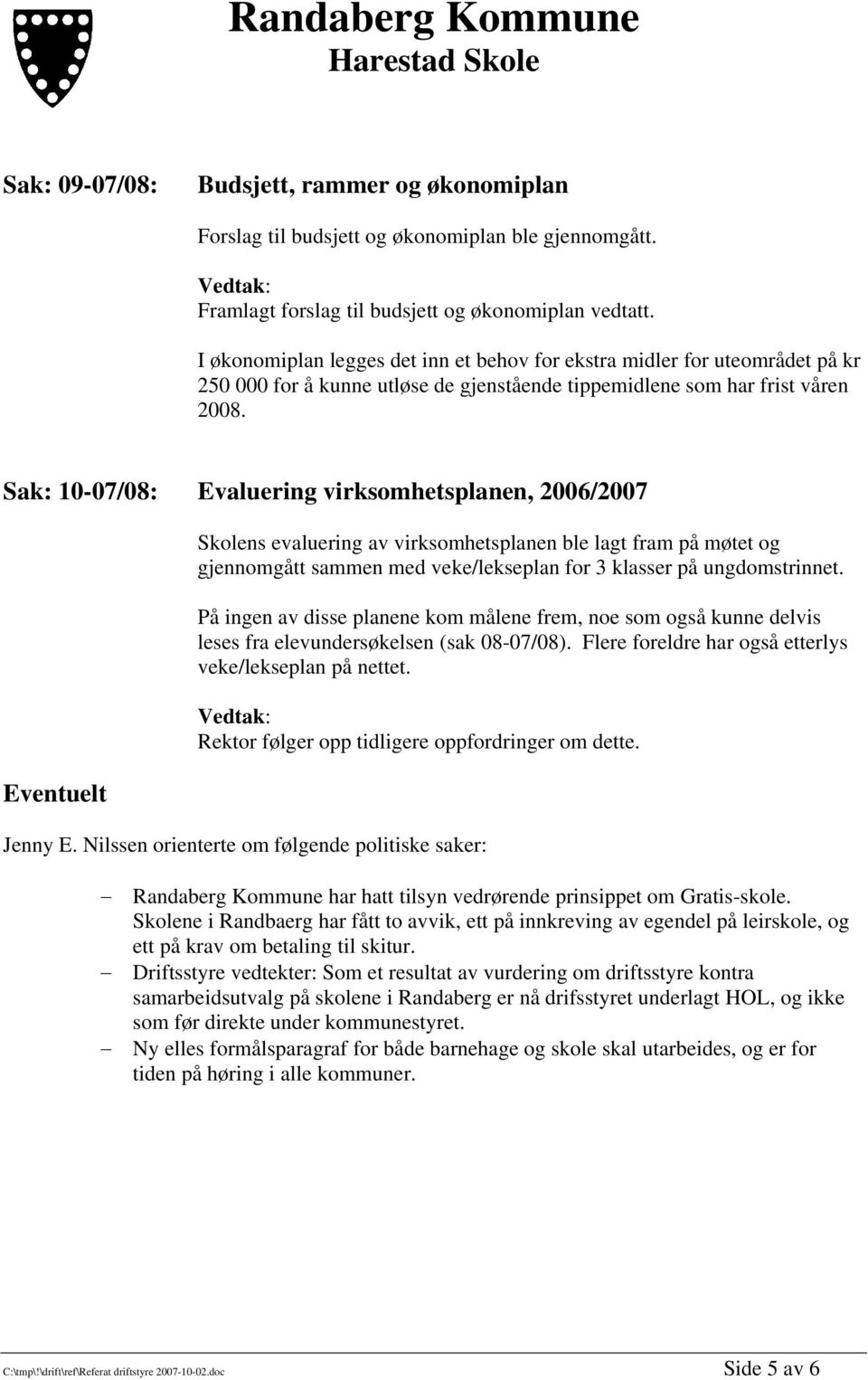 Sak: 10-07/08: Evaluering virksomhetsplanen, 2006/2007 Eventuelt Skolens evaluering av virksomhetsplanen ble lagt fram på møtet og gjennomgått sammen med veke/lekseplan for 3 klasser på