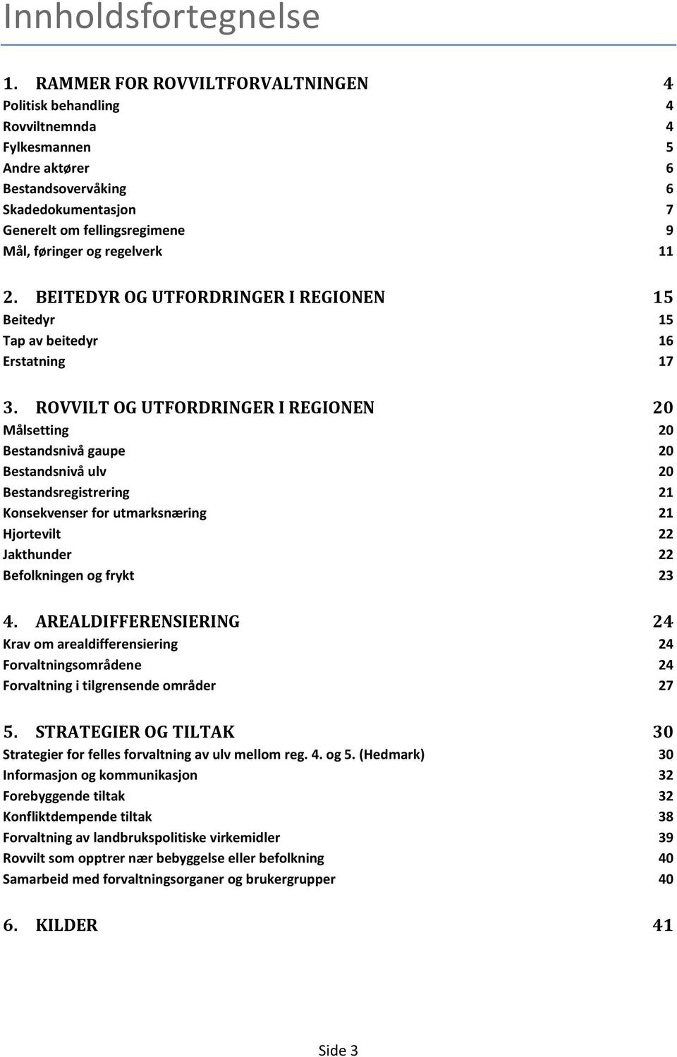 regelverk 11 2. BEITEDYR OG UTFORDRINGER I REGIONEN 15 Beitedyr 15 Tap av beitedyr 16 Erstatning 17 3.