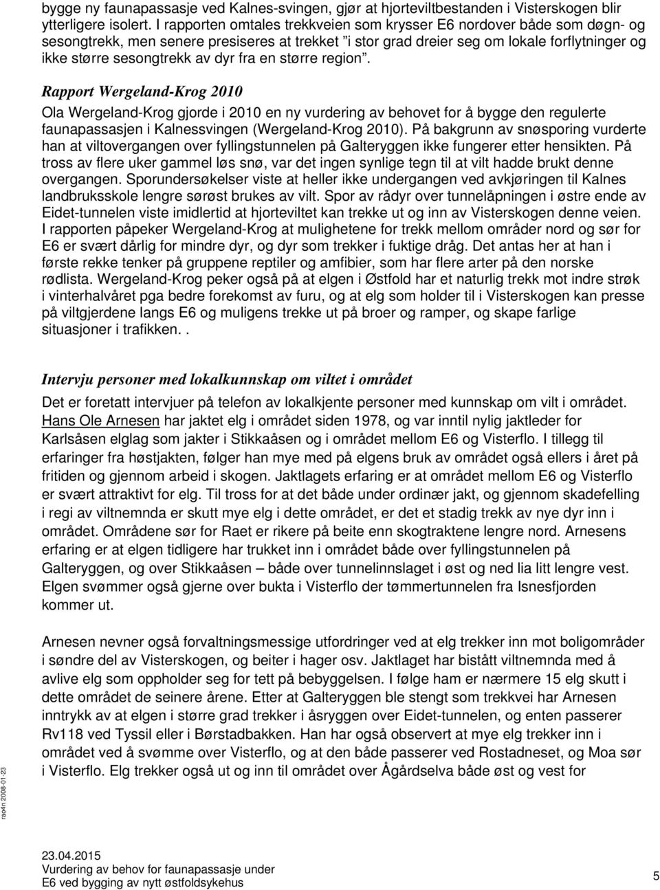 fra en større region. Rapport Wergeland-Krog 2010 Ola Wergeland-Krog gjorde i 2010 en ny vurdering av behovet for å bygge den regulerte faunapassasjen i Kalnessvingen (Wergeland-Krog 2010).