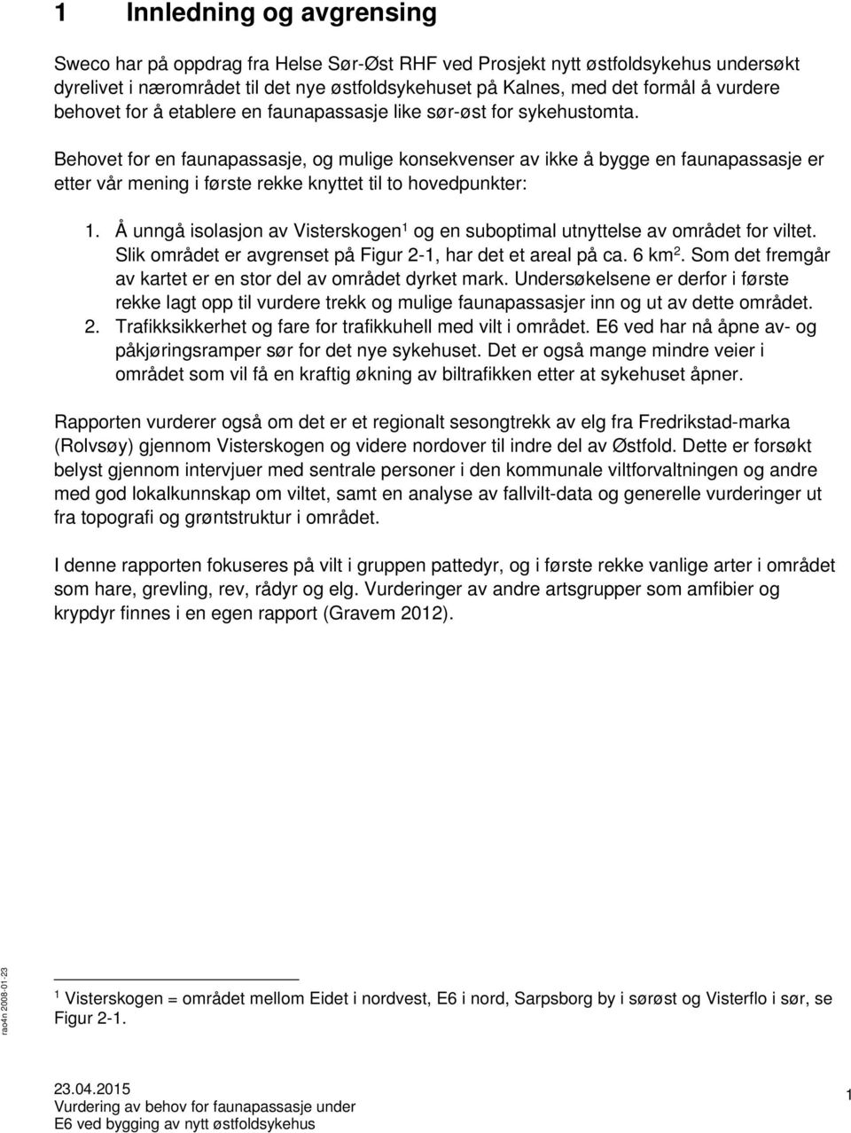 Behovet for en faunapassasje, og mulige konsekvenser av ikke å bygge en faunapassasje er etter vår mening i første rekke knyttet til to hovedpunkter: 1.