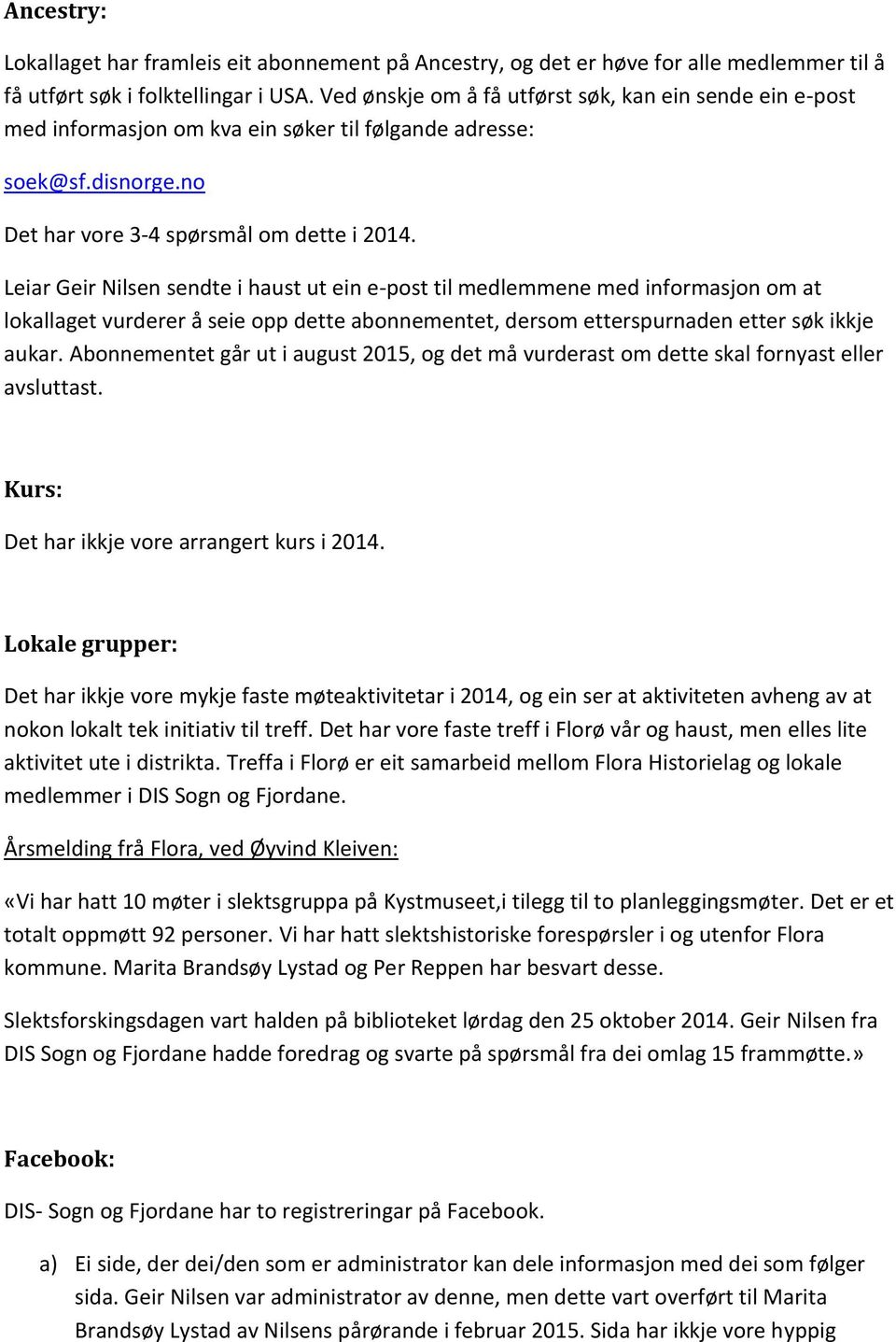 Leiar Geir Nilsen sendte i haust ut ein e-post til medlemmene med informasjon om at lokallaget vurderer å seie opp dette abonnementet, dersom etterspurnaden etter søk ikkje aukar.