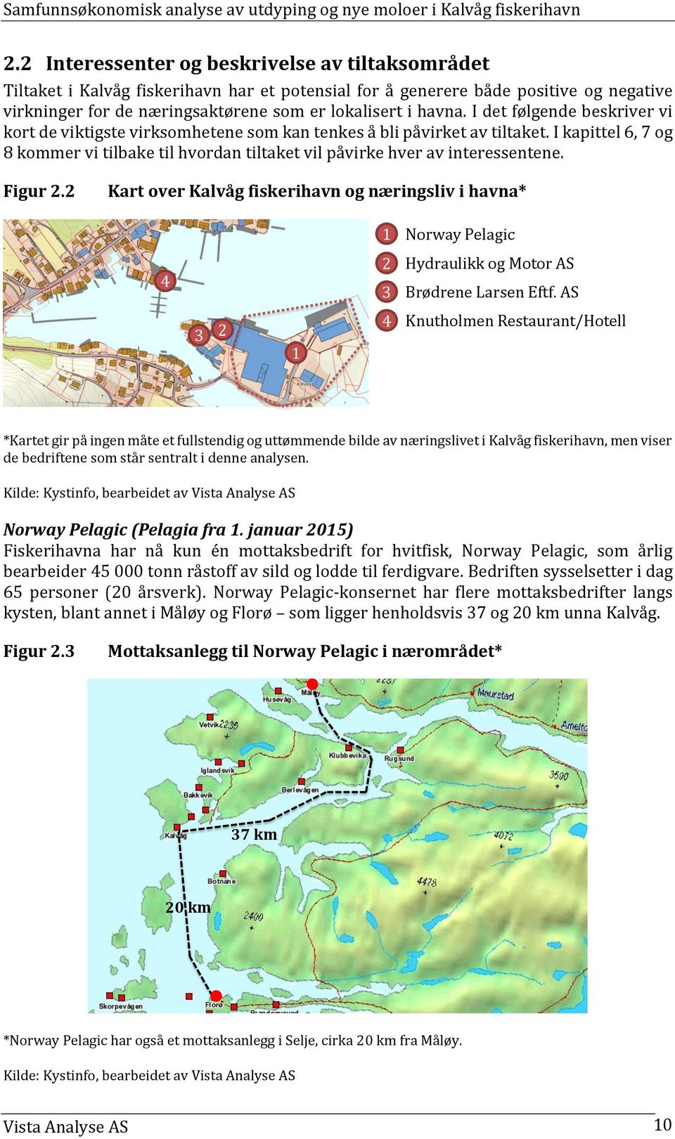 Figur 2.2 Kart over Kalvåg fiskerihavn og næringsliv i havna* 1 Norway Pelagic 4 2 Hydraulikk og Motor AS 3 Brødrene Larsen Eftf.