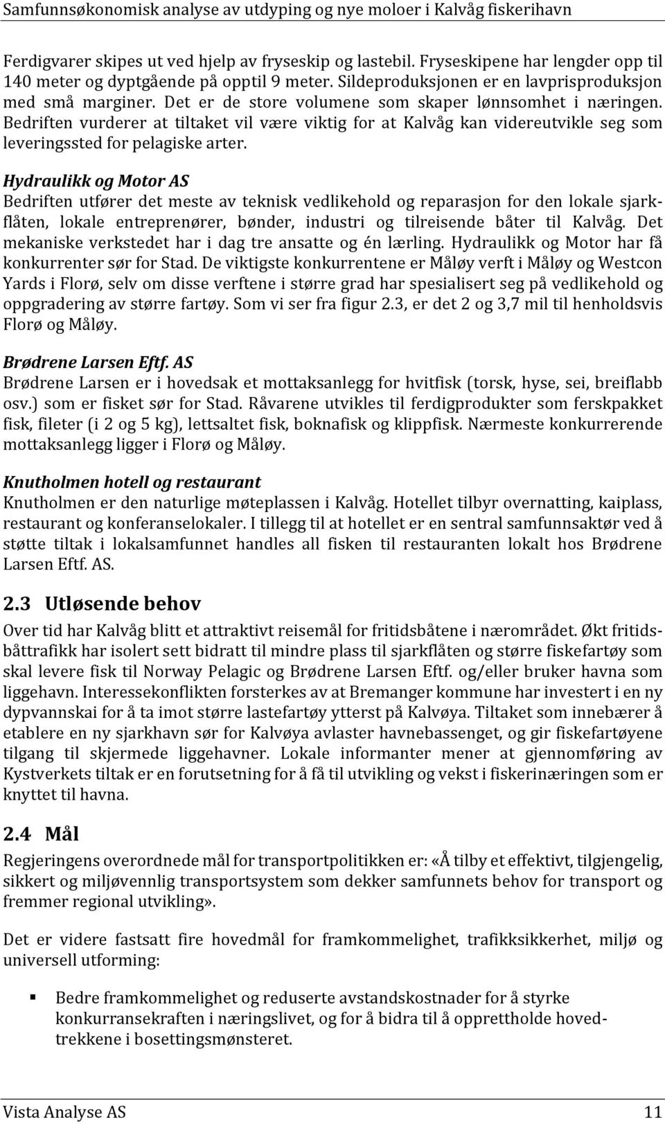 Hydraulikk og Motor AS Bedriften utfører det meste av teknisk vedlikehold og reparasjon for den lokale sjarkflåten, lokale entreprenører, bønder, industri og tilreisende båter til Kalvåg.