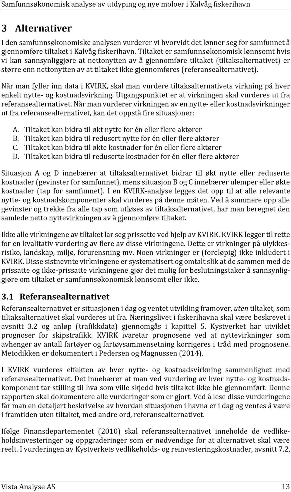 (referansealternativet). Når man fyller inn data i KVIRK, skal man vurdere tiltaksalternativets virkning på hver enkelt nytte- og kostnadsvirkning.