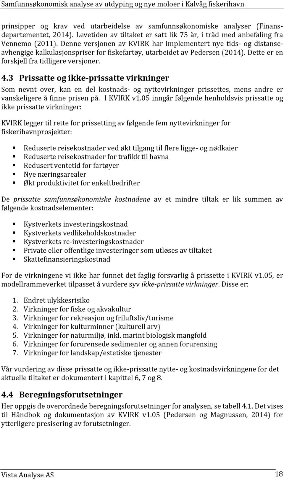 3 Prissatte og ikke-prissatte virkninger Som nevnt over, kan en del kostnads- og nyttevirkninger prissettes, mens andre er vanskeligere å finne prisen på. I KVIRK v1.