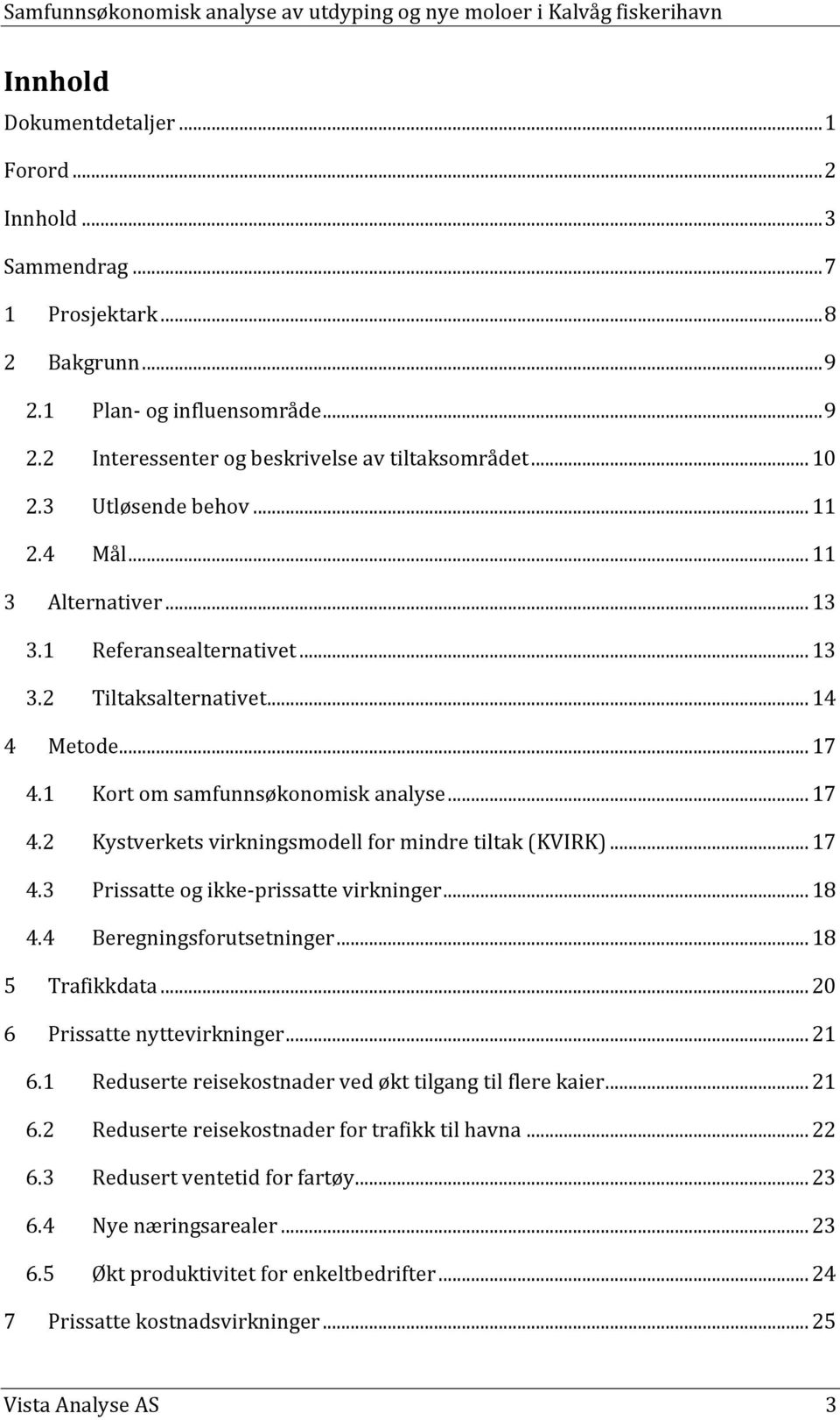 .. 17 4.3 Prissatte og ikke-prissatte virkninger... 18 4.4 Beregningsforutsetninger... 18 5 Trafikkdata... 20 6 Prissatte nyttevirkninger... 21 6.