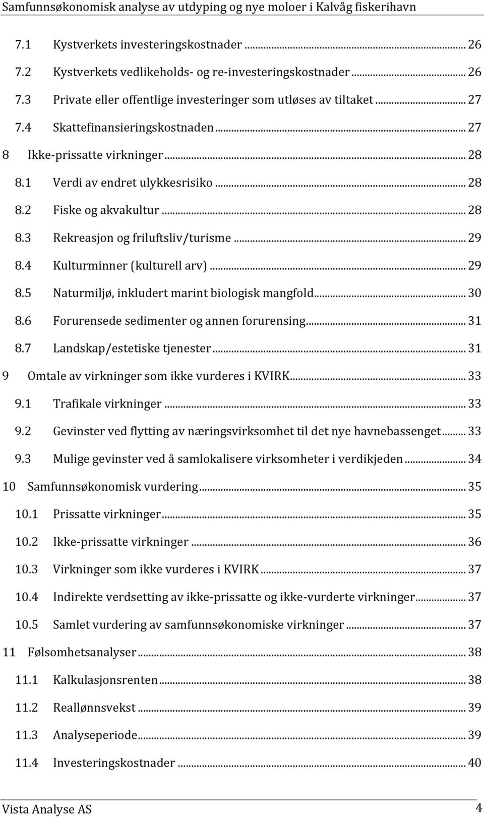 4 Kulturminner (kulturell arv)... 29 8.5 Naturmiljø, inkludert marint biologisk mangfold... 30 8.6 Forurensede sedimenter og annen forurensing... 31 8.7 Landskap/estetiske tjenester.