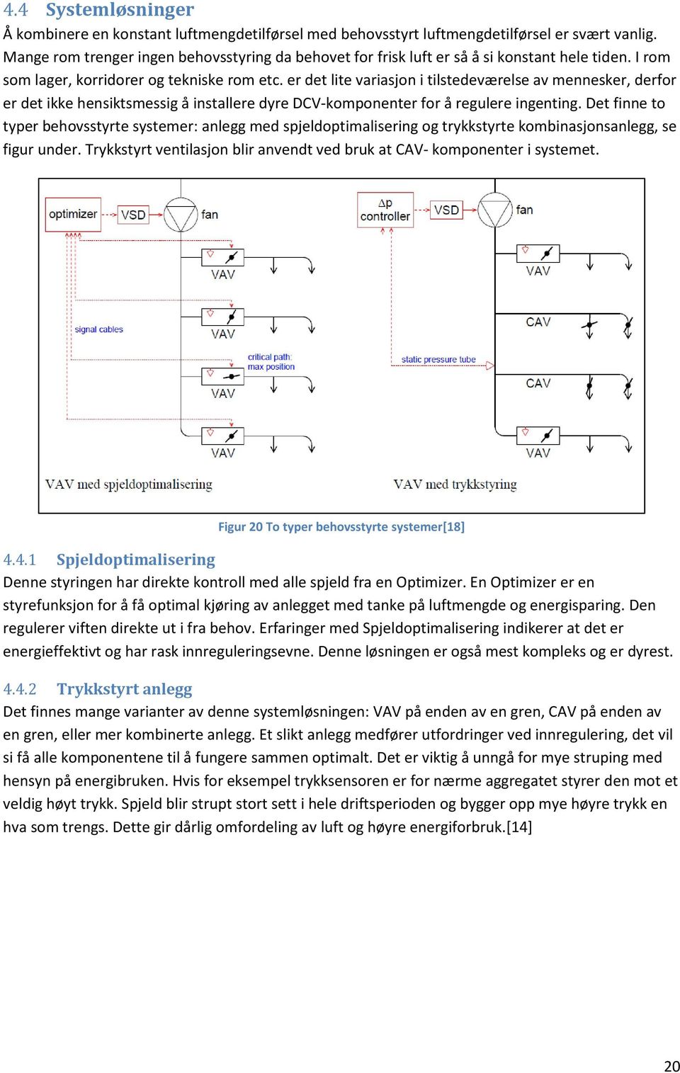 er det lite variasjon i tilstedeværelse av mennesker, derfor er det ikke hensiktsmessig å installere dyre DCVkomponenter for å regulere ingenting.