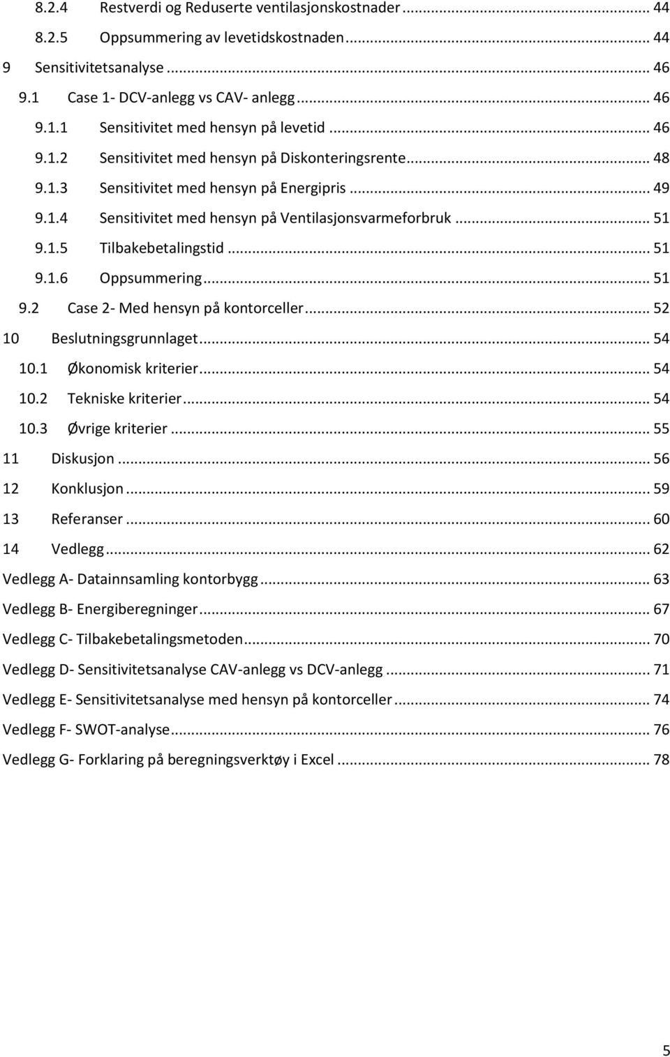 .. 51 9.1.6 Oppsummering... 51 9.2 Case 2 Med hensyn på kontorceller... 52 10 Beslutningsgrunnlaget... 54 10.1 Økonomisk kriterier... 54 10.2 Tekniske kriterier... 54 10.3 Øvrige kriterier.