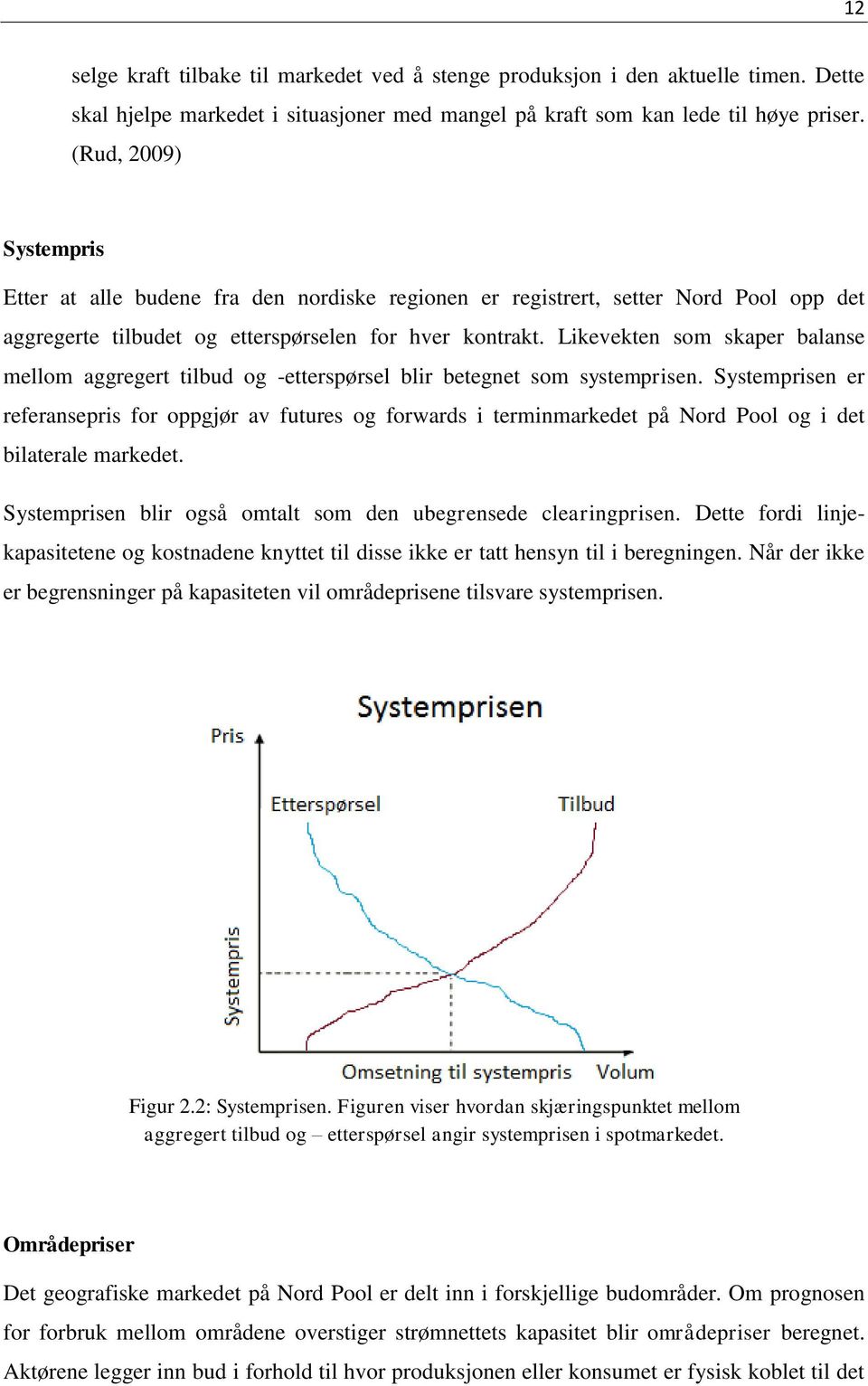 Likevekten som skaper balanse mellom aggregert tilbud og -etterspørsel blir betegnet som systemprisen.