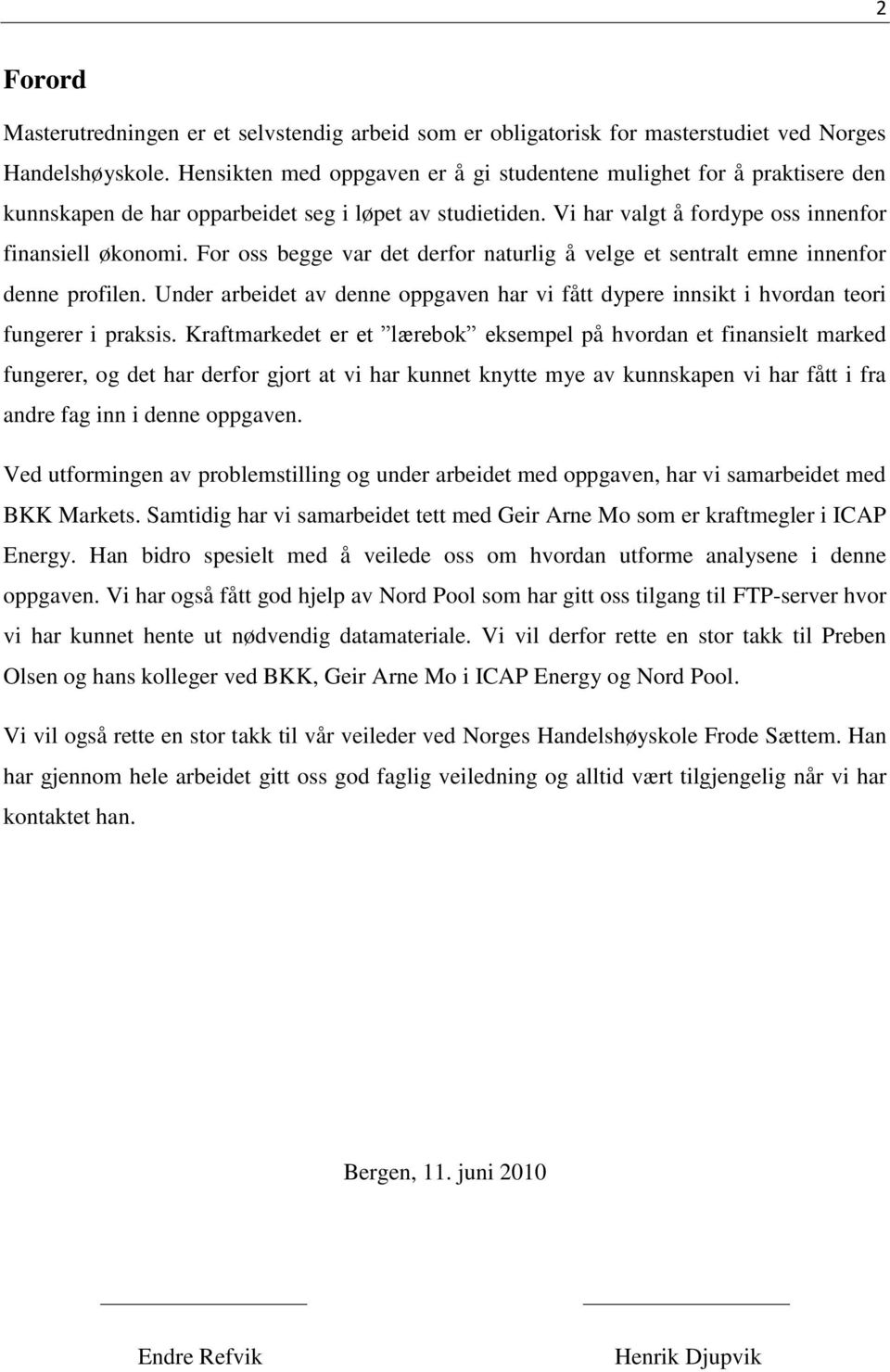 For oss begge var det derfor naturlig å velge et sentralt emne innenfor denne profilen. Under arbeidet av denne oppgaven har vi fått dypere innsikt i hvordan teori fungerer i praksis.