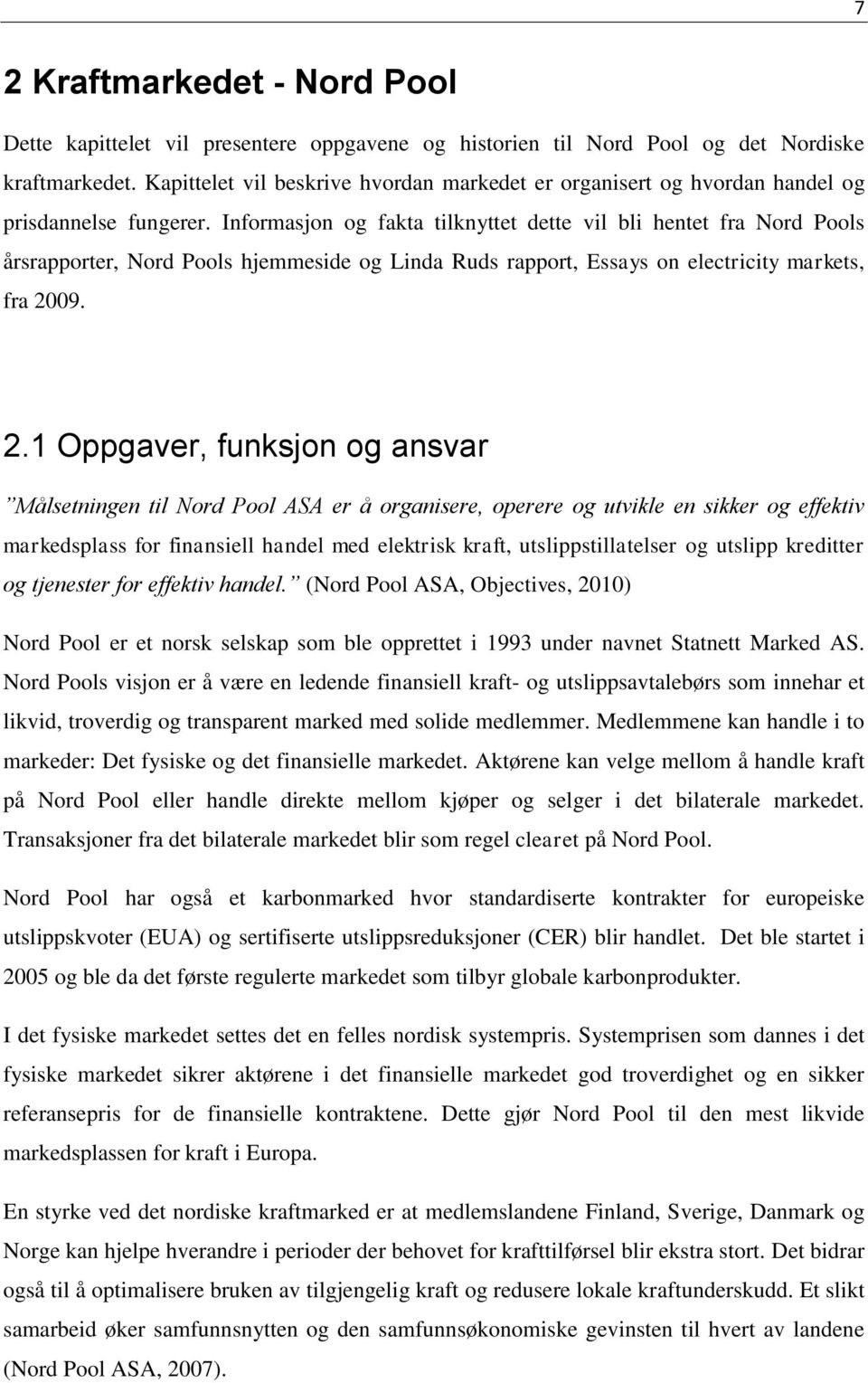 Informasjon og fakta tilknyttet dette vil bli hentet fra Nord Pools årsrapporter, Nord Pools hjemmeside og Linda Ruds rapport, Essays on electricity markets, fra 20