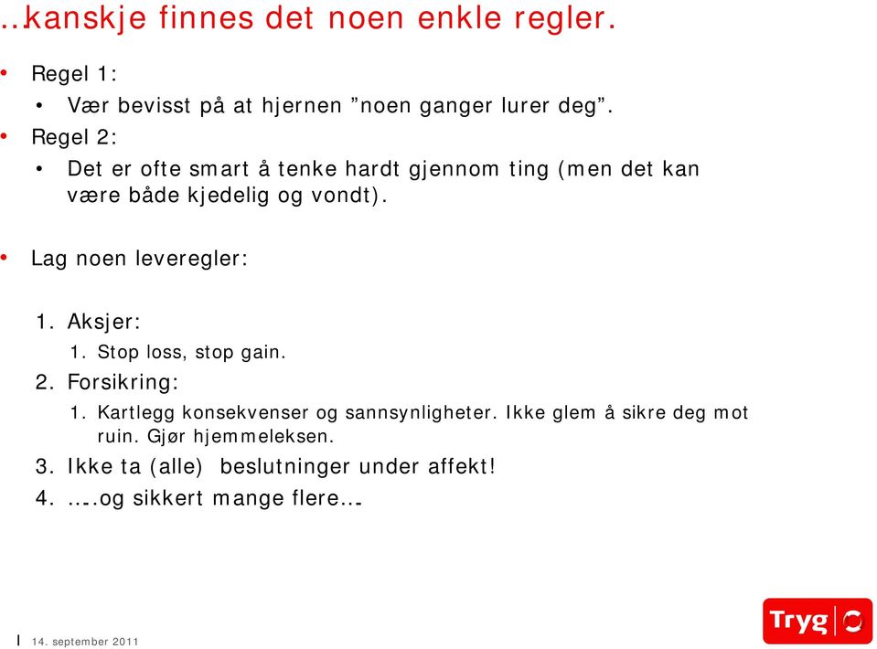 Lag noen leveregler: 1. Aksjer: 1. Stop loss, stop gain. 2. Forsikring: 1.