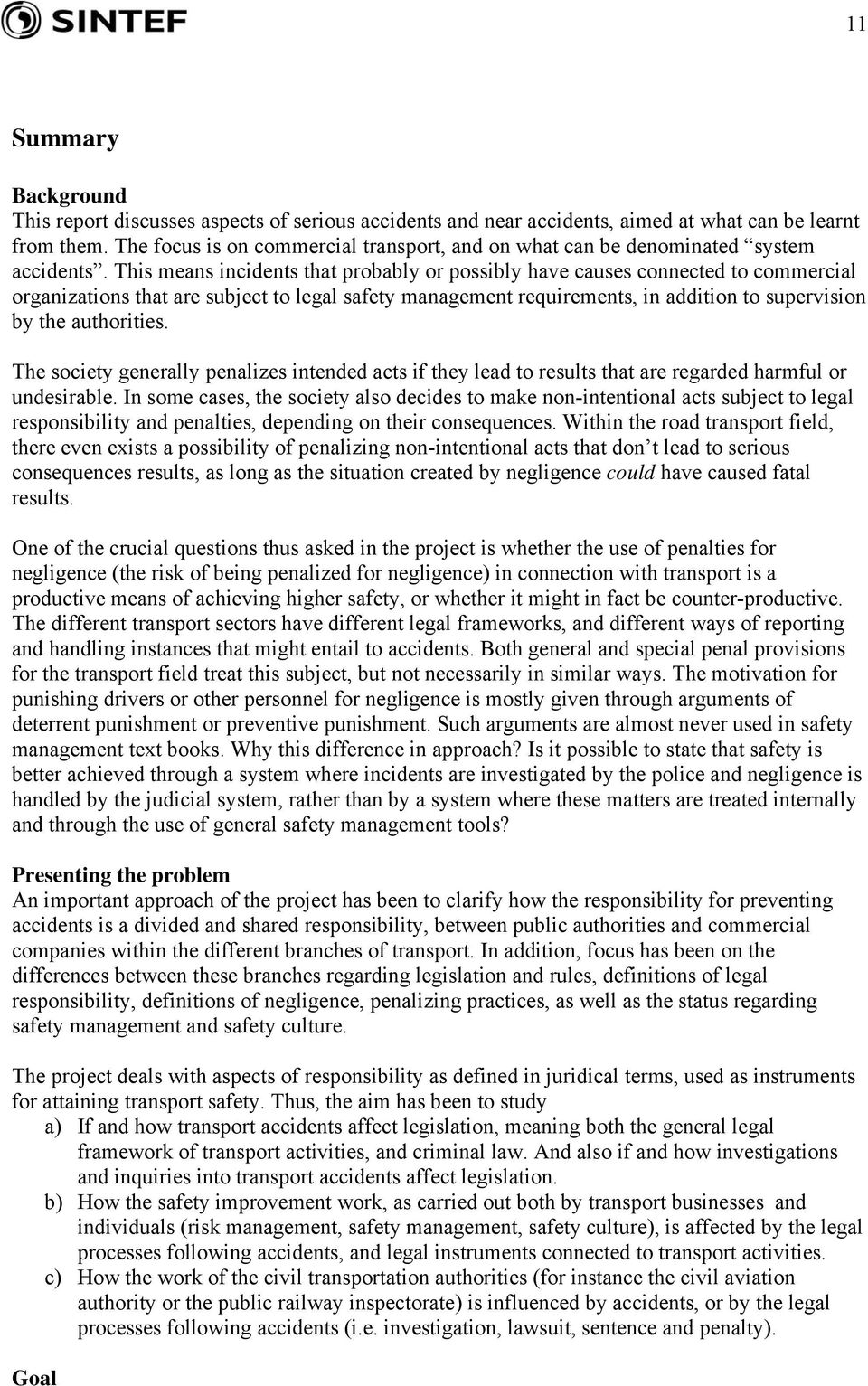 This means incidents that probably or possibly have causes connected to commercial organizations that are subject to legal safety management requirements, in addition to supervision by the