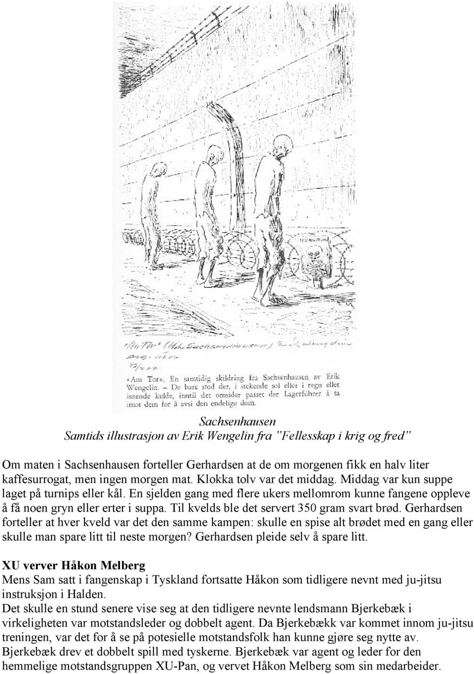 Til kvelds ble det servert 350 gram svart brød. Gerhardsen forteller at hver kveld var det den samme kampen: skulle en spise alt brødet med en gang eller skulle man spare litt til neste morgen?