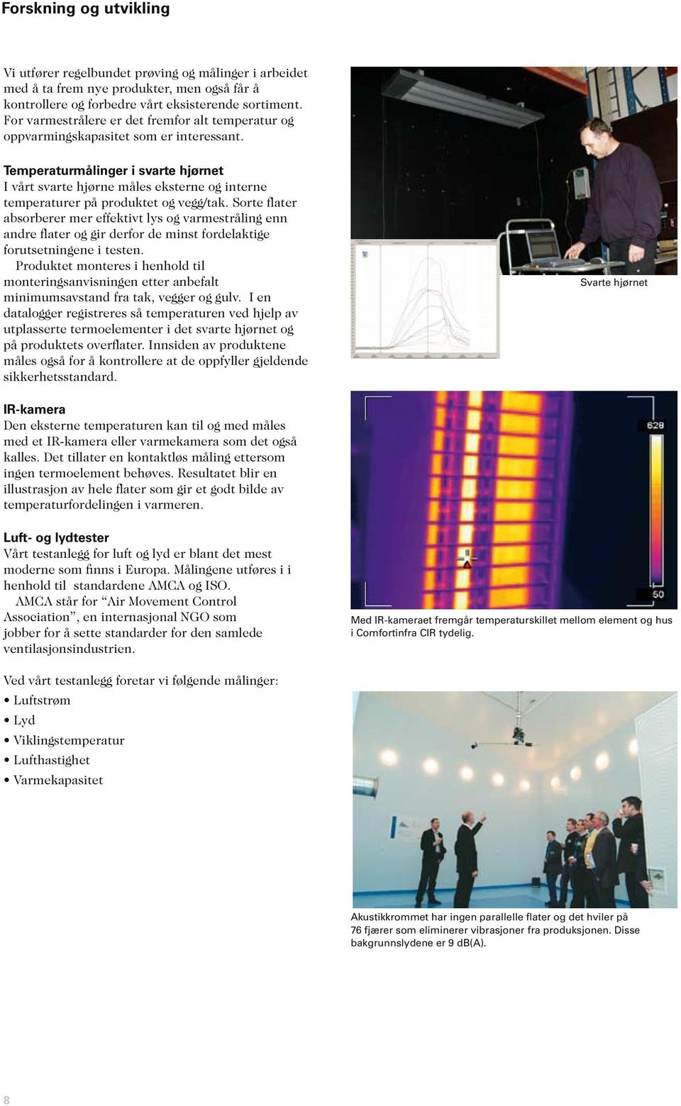 Temperaturmålinger i svarte hjørnet I vårt svarte hjørne måles eksterne og interne temperaturer på produktet og vegg/tak.