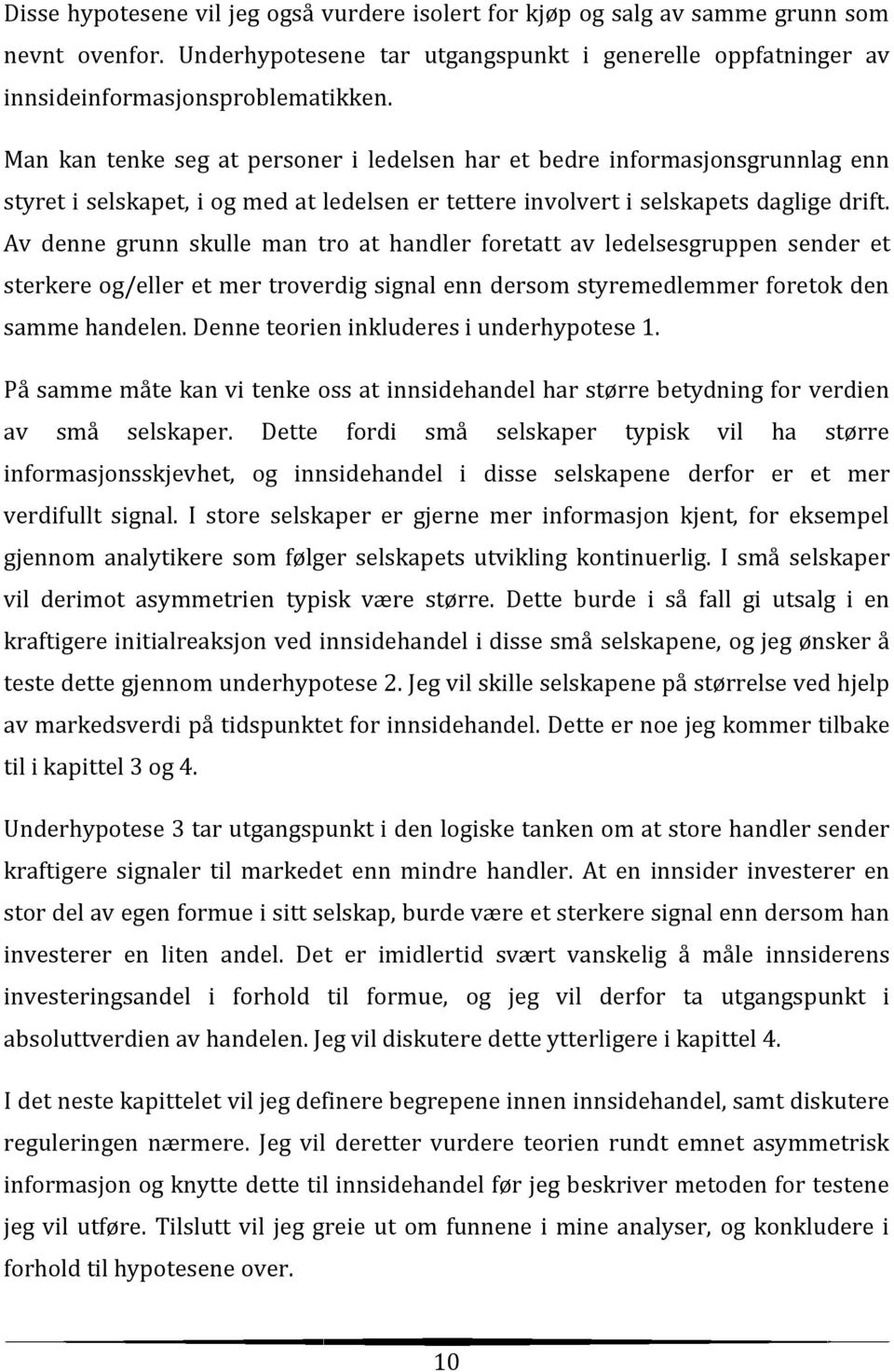 Av denne grunn skulle man tro at handler foretatt av ledelsesgruppen sender et sterkere og/eller et mer troverdig signal enn dersom styremedlemmer foretok den samme handelen.