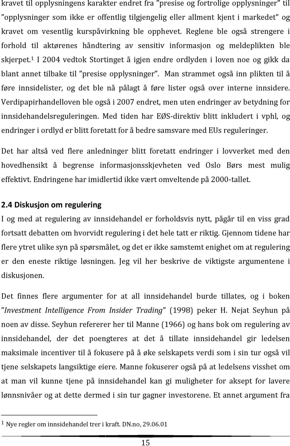 1 I 2004 vedtok Stortinget å igjen endre ordlyden i loven noe og gikk da blant annet tilbake til presise opplysninger.