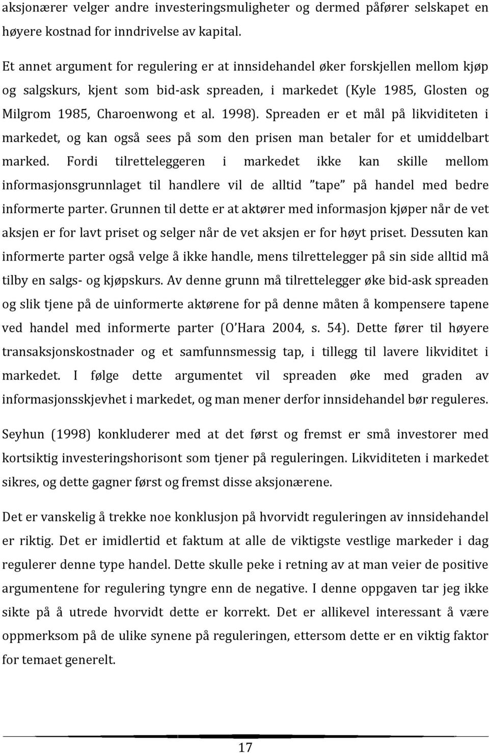 Spreaden er et mål på likviditeten i markedet, og kan også sees på som den prisen man betaler for et umiddelbart marked.