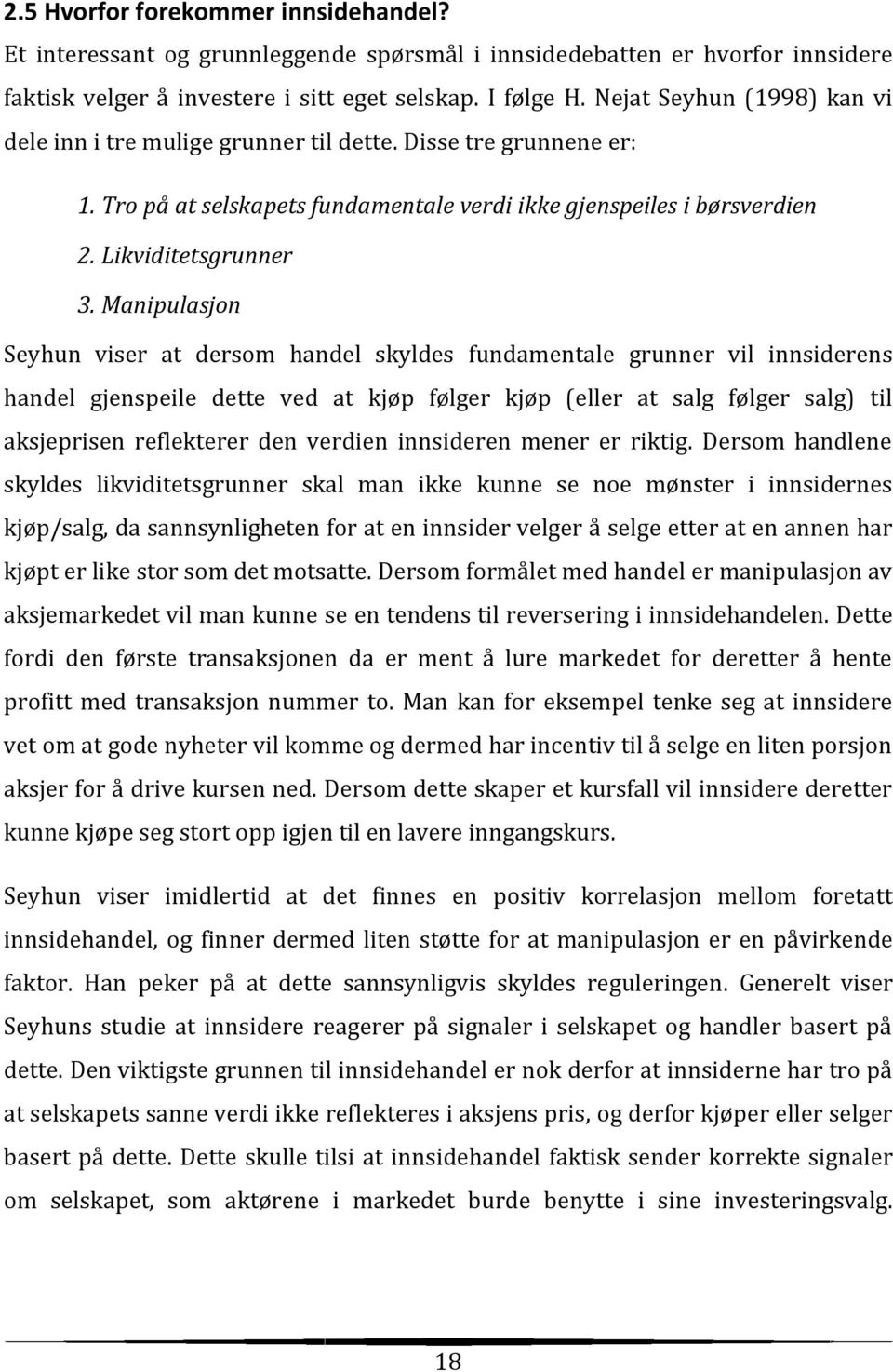 Manipulasjon Seyhun viser at dersom handel skyldes fundamentale grunner vil innsiderens handel gjenspeile dette ved at kjøp følger kjøp (eller at salg følger salg) til aksjeprisen reflekterer den