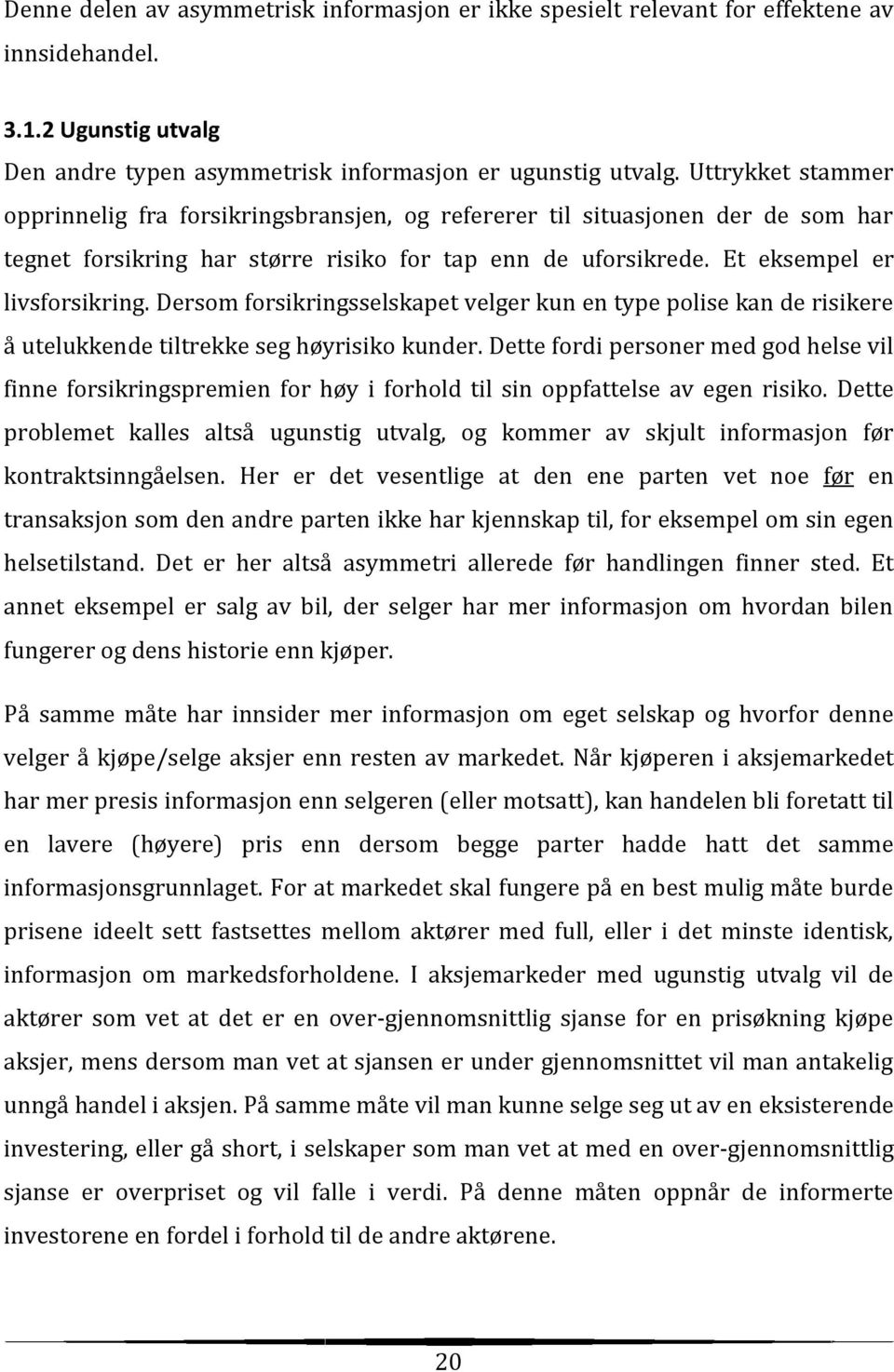 Dersom forsikringsselskapet velger kun en type polise kan de risikere å utelukkende tiltrekke seg høyrisiko kunder.