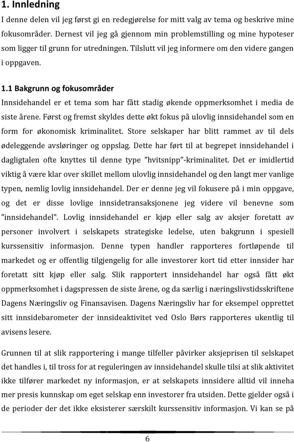 1 Bakgrunn og fokusområder Innsidehandel er et tema som har fått stadig økende oppmerksomhet i media de siste årene.