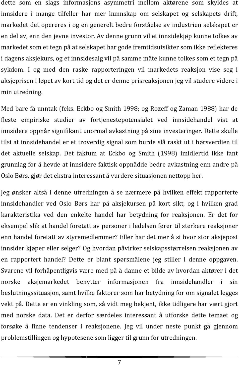 Av denne grunn vil et innsidekjøp kunne tolkes av markedet som et tegn på at selskapet har gode fremtidsutsikter som ikke reflekteres i dagens aksjekurs, og et innsidesalg vil på samme måte kunne