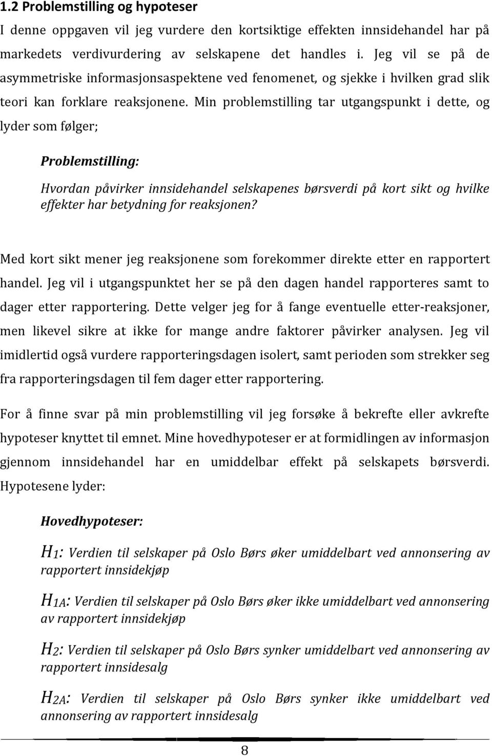 Min problemstilling tar utgangspunkt i dette, og lyder som følger; Problemstilling: Hvordan påvirker innsidehandel selskapenes børsverdi på kort sikt og hvilke effekter har betydning for reaksjonen?