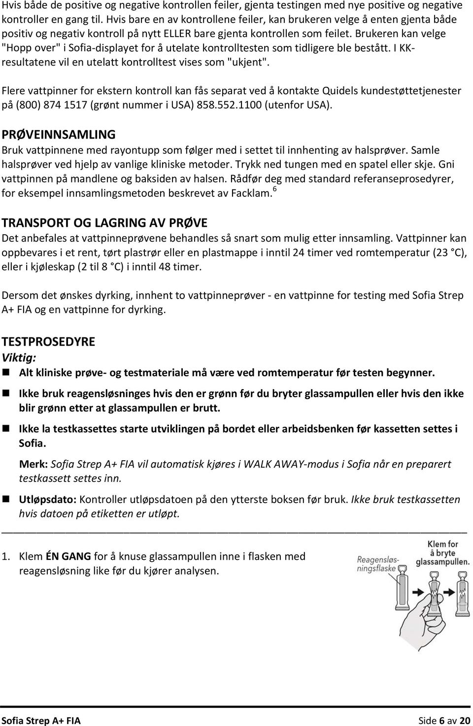 Brukeren kan velge "Hopp over" i Sofia displayet for å utelate kontrolltesten som tidligere ble bestått. I KKresultatene vil en utelatt kontrolltest vises som "ukjent".