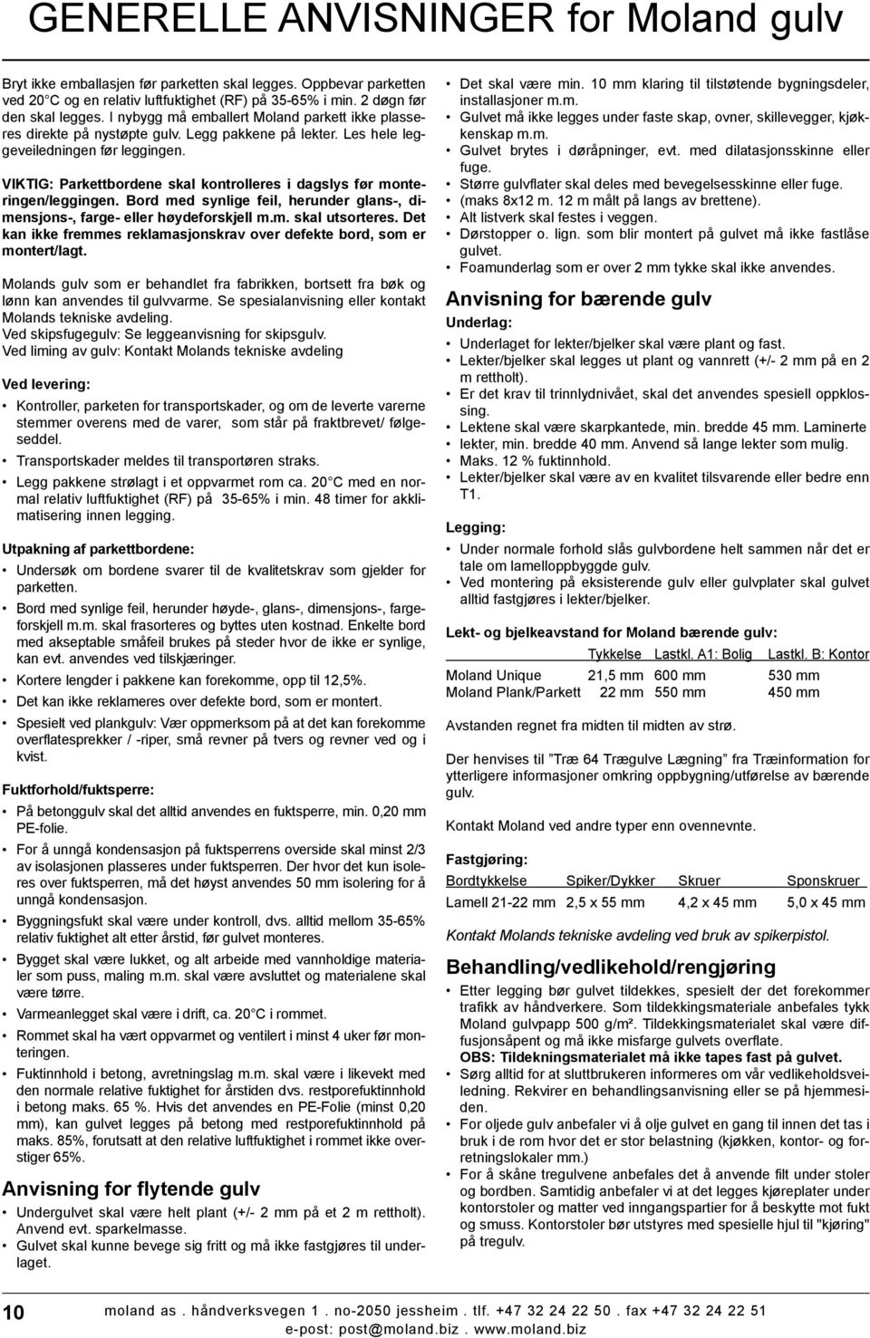 VIKTIG: Parkettbordene skal kontrolleres i dagslys før monteringen/leggingen. Bord med synlige feil, herunder glans-, dimensjons-, farge- eller høydeforskjell m.m. skal utsorteres.