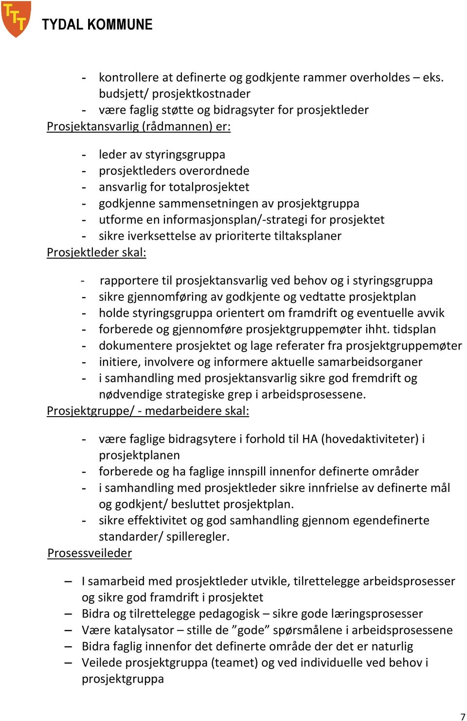 totalprosjektet - godkjenne sammensetningen av prosjektgruppa - utforme en informasjonsplan/-strategi for prosjektet - sikre iverksettelse av prioriterte tiltaksplaner Prosjektleder skal: -