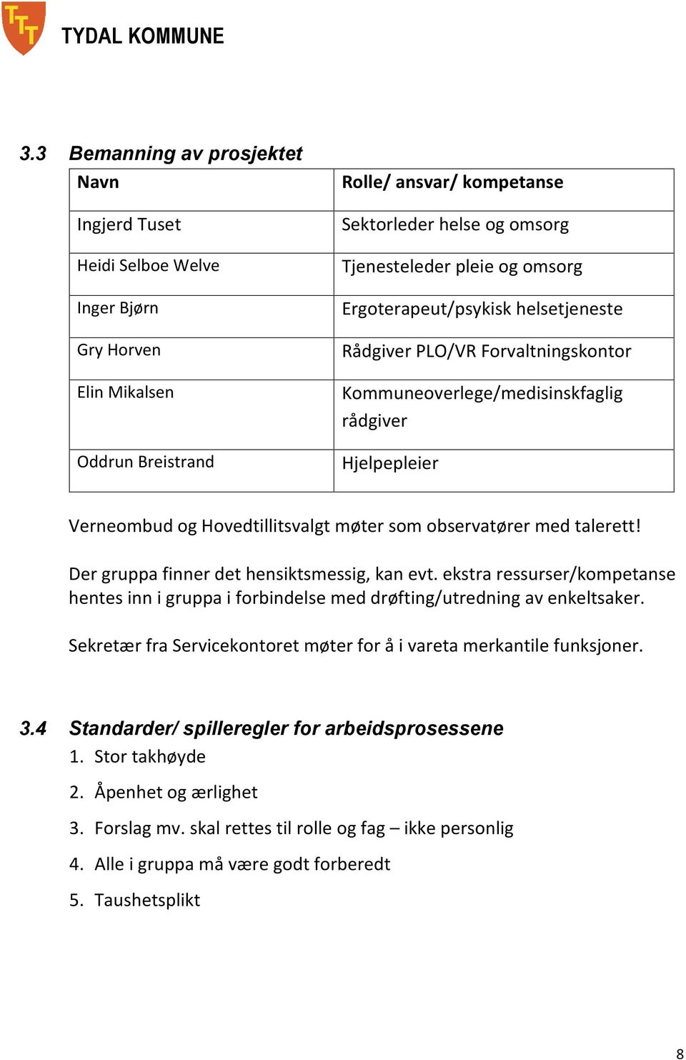 omsorg Ergoterapeut/psykisk helsetjeneste Rådgiver PLO/VR Forvaltningskontor Kommuneoverlege/medisinskfaglig rådgiver Hjelpepleier Verneombud og Hovedtillitsvalgt møter som observatører med talerett!