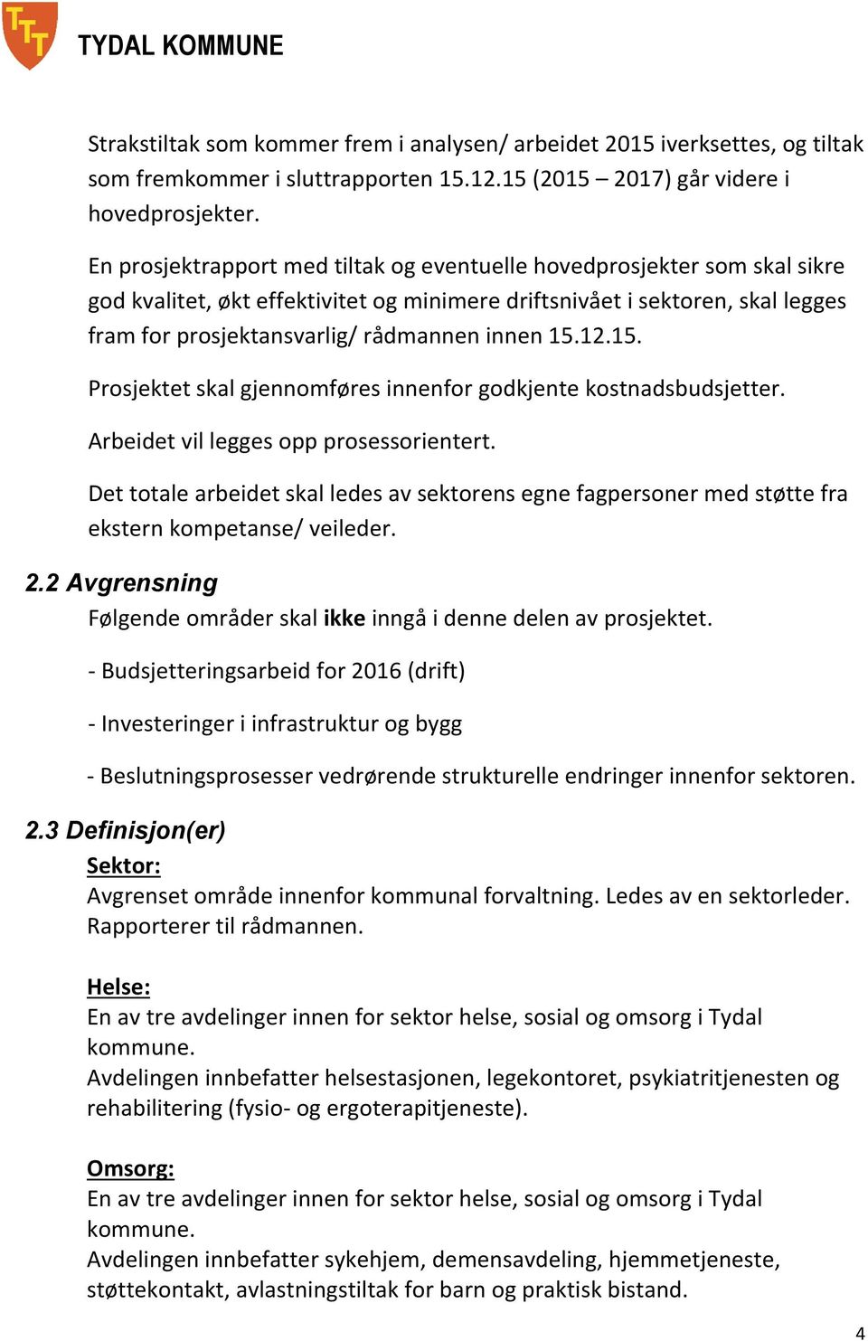 15.12.15. Prosjektet skal gjennomføres innenfor godkjente kostnadsbudsjetter. Arbeidet vil legges opp prosessorientert.