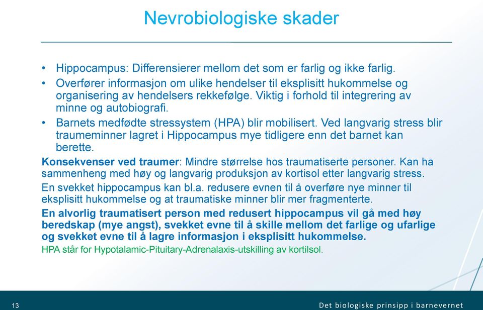 Ved langvarig stress blir traumeminner lagret i Hippocampus mye tidligere enn det barnet kan berette. Konsekvenser ved traumer: Mindre størrelse hos traumatiserte personer.