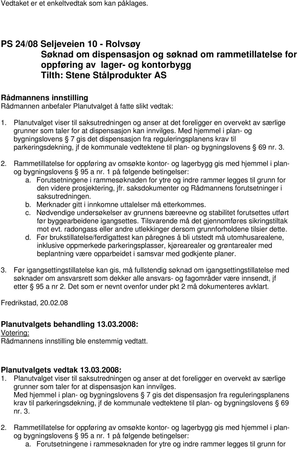 Planutvalget viser til saksutredningen og anser at det foreligger en overvekt av særlige grunner som taler for at dispensasjon kan innvilges.