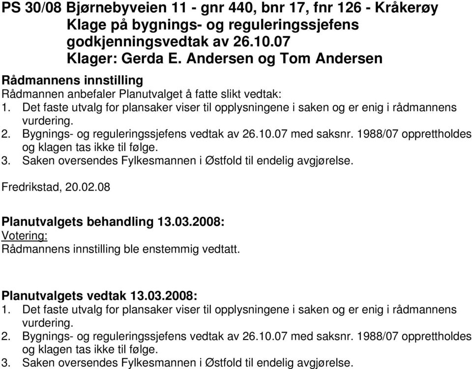 1988/07 opprettholdes og klagen tas ikke til følge. 3. Saken oversendes Fylkesmannen i Østfold til endelig avgjørelse. Fredrikstad, 20.02.08 ble enstemmig vedtatt. 1.