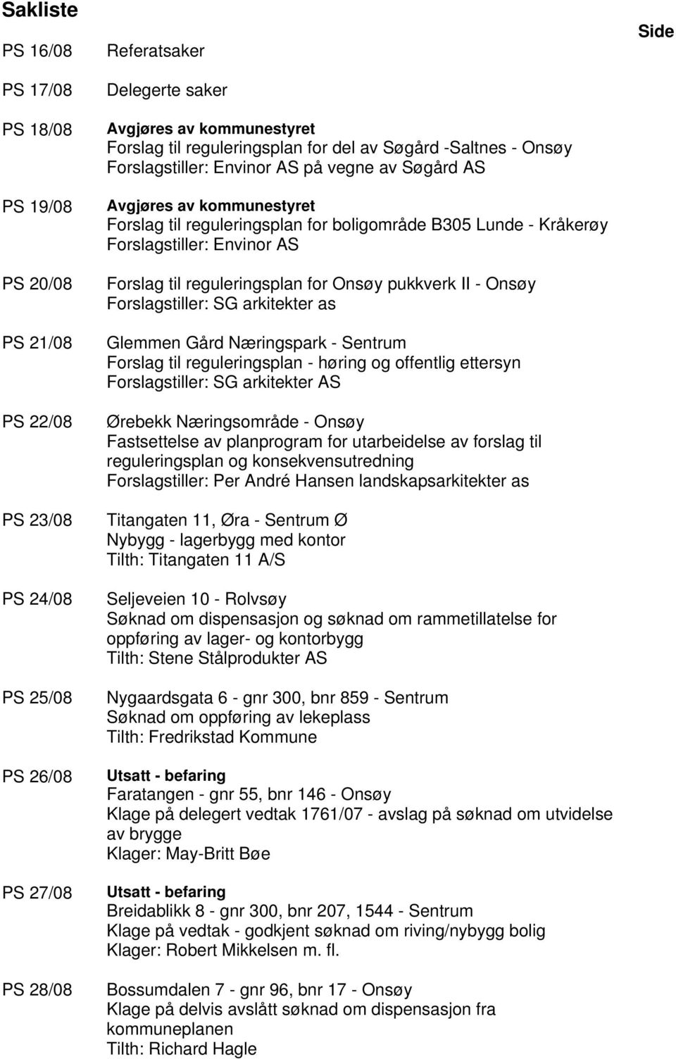 Forslagstiller: Envinor AS Forslag til reguleringsplan for Onsøy pukkverk II - Onsøy Forslagstiller: SG arkitekter as Glemmen Gård Næringspark - Sentrum Forslag til reguleringsplan - høring og