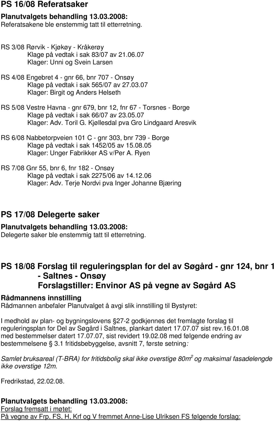 07 Klager: Birgit og Anders Helseth RS 5/08 Vestre Havna - gnr 679, bnr 12, fnr 67 - Torsnes - Borge Klage på vedtak i sak 66/07 av 23.05.07 Klager: Adv. Toril G.