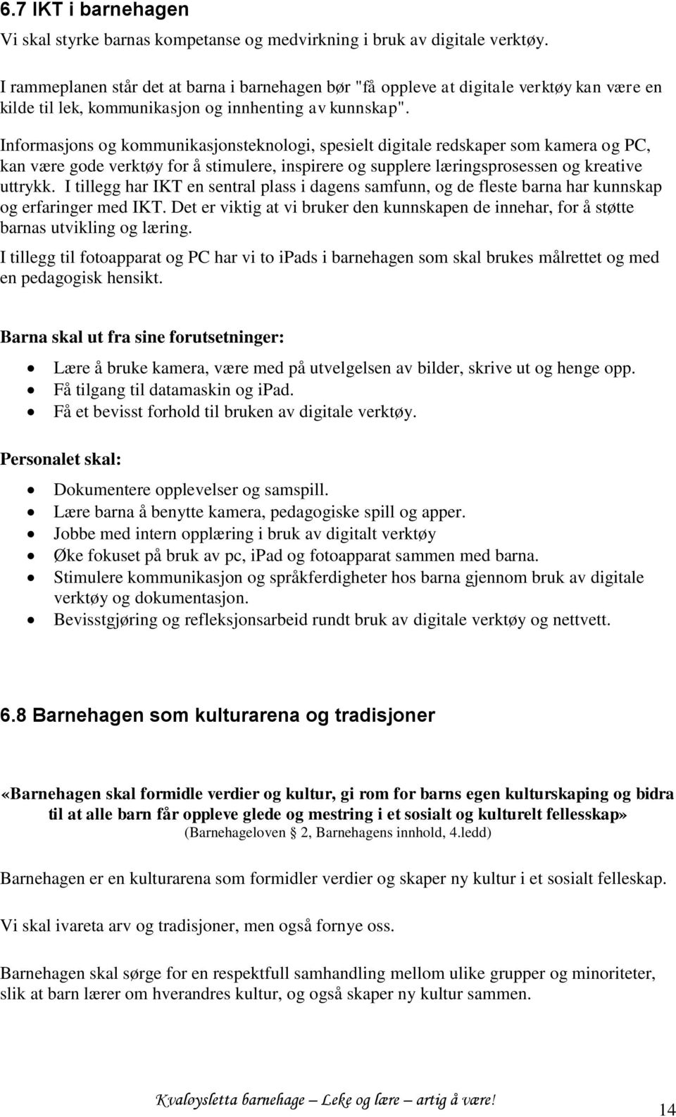 Informasjons og kommunikasjonsteknologi, spesielt digitale redskaper som kamera og PC, kan være gode verktøy for å stimulere, inspirere og supplere læringsprosessen og kreative uttrykk.