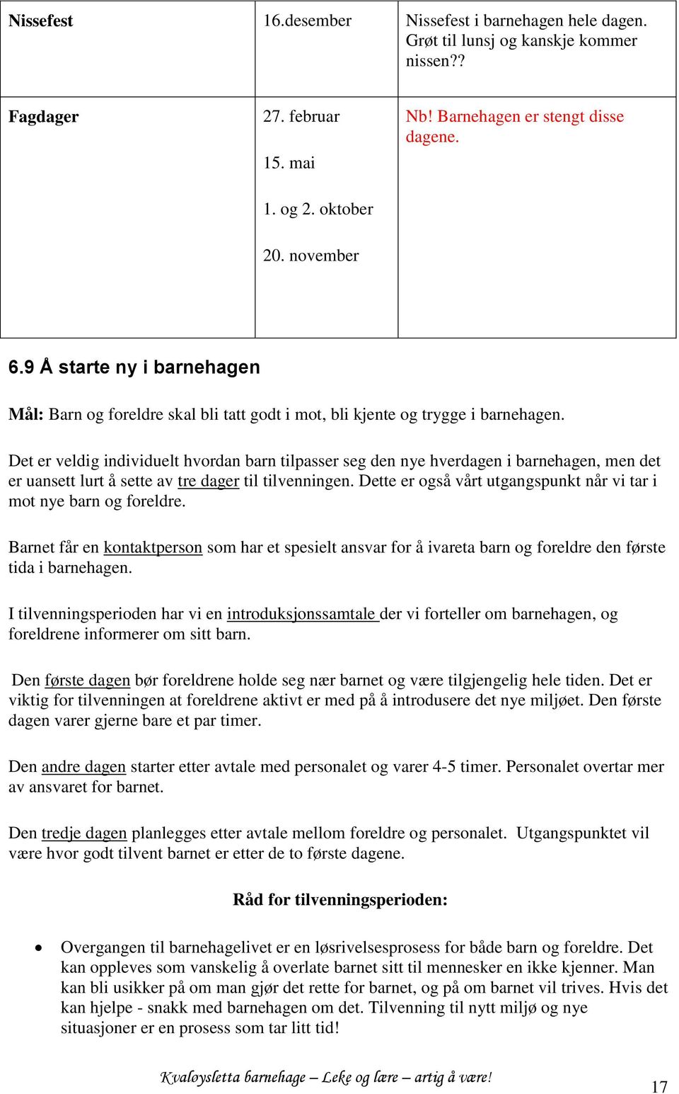 Det er veldig individuelt hvordan barn tilpasser seg den nye hverdagen i barnehagen, men det er uansett lurt å sette av tre dager til tilvenningen.