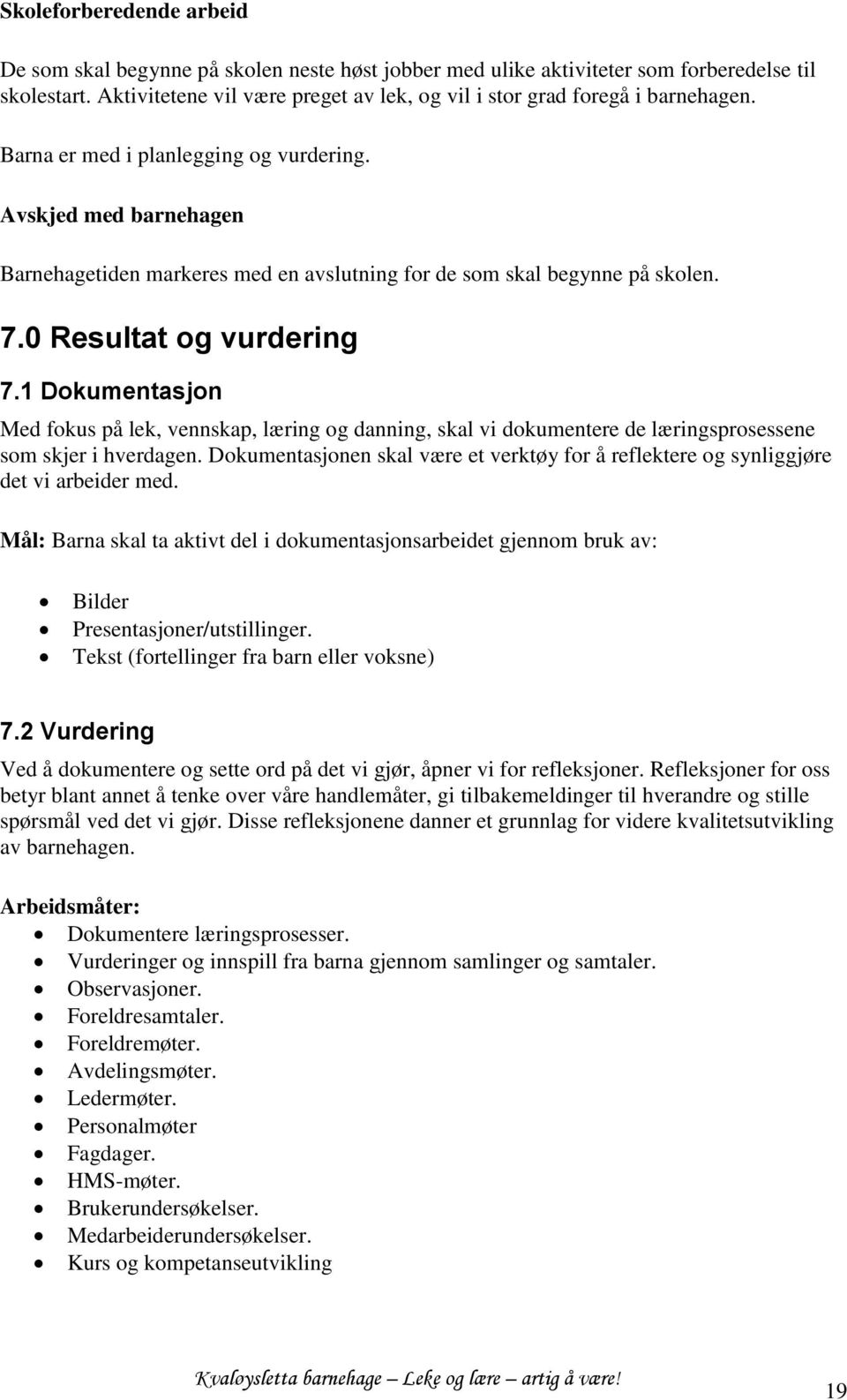 Avskjed med barnehagen Barnehagetiden markeres med en avslutning for de som skal begynne på skolen. 7.0 Resultat og vurdering 7.