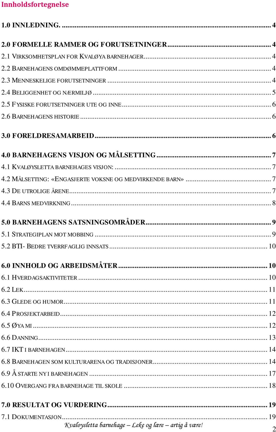 1 KVALØYSLETTA BARNEHAGES VISJON:... 7 4.2 MÅLSETTING: «ENGASJERTE VOKSNE OG MEDVIRKENDE BARN»... 7 4.3 DE UTROLIGE ÅRENE... 7 4.4 BARNS MEDVIRKNING... 8 5.0 BARNEHAGENS SATSNINGSOMRÅDER... 9 5.