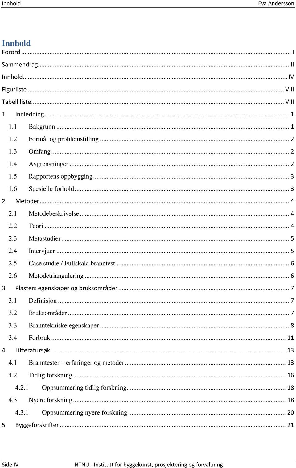 4 Intervjuer... 5 2.5 Case studie / Fullskala branntest... 6 2.6 Metodetriangulering... 6 3 Plasters egenskaper og bruksområder... 7 3.1 Definisjon... 7 3.2 Bruksområder... 7 3.3 Branntekniske egenskaper.