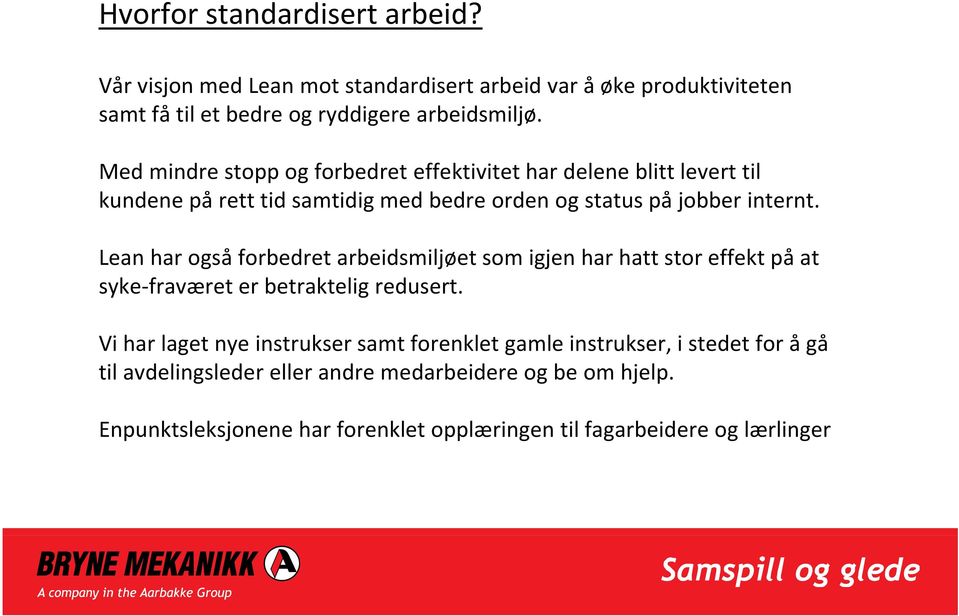 Lean har også forbedret arbeidsmiljøet som igjen har hatt stor effekt på at syke fraværet er betraktelig redusert.